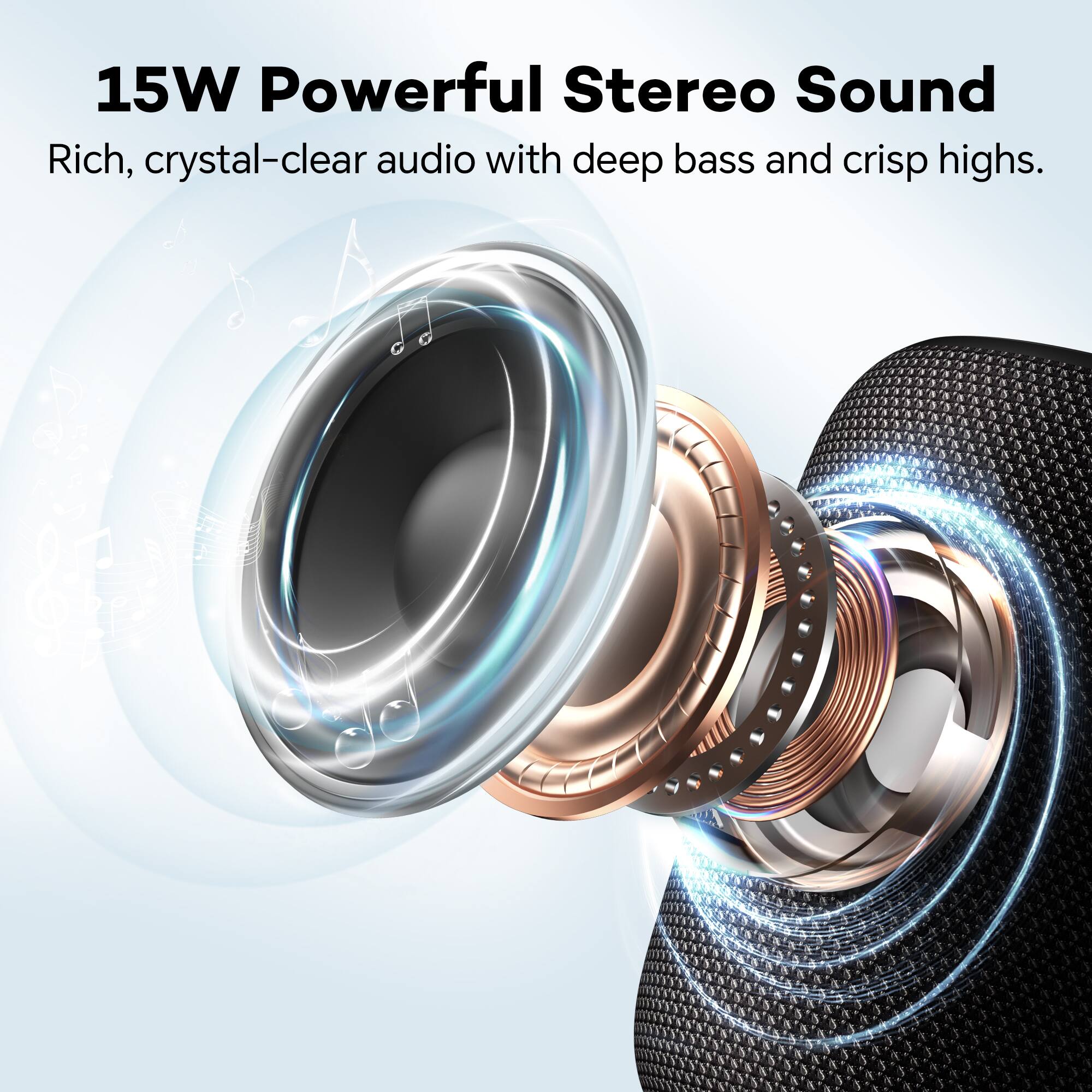 15W Powerful Stereo Sound  
Rich, crystal-clear audio with deep bass and crisp highs.