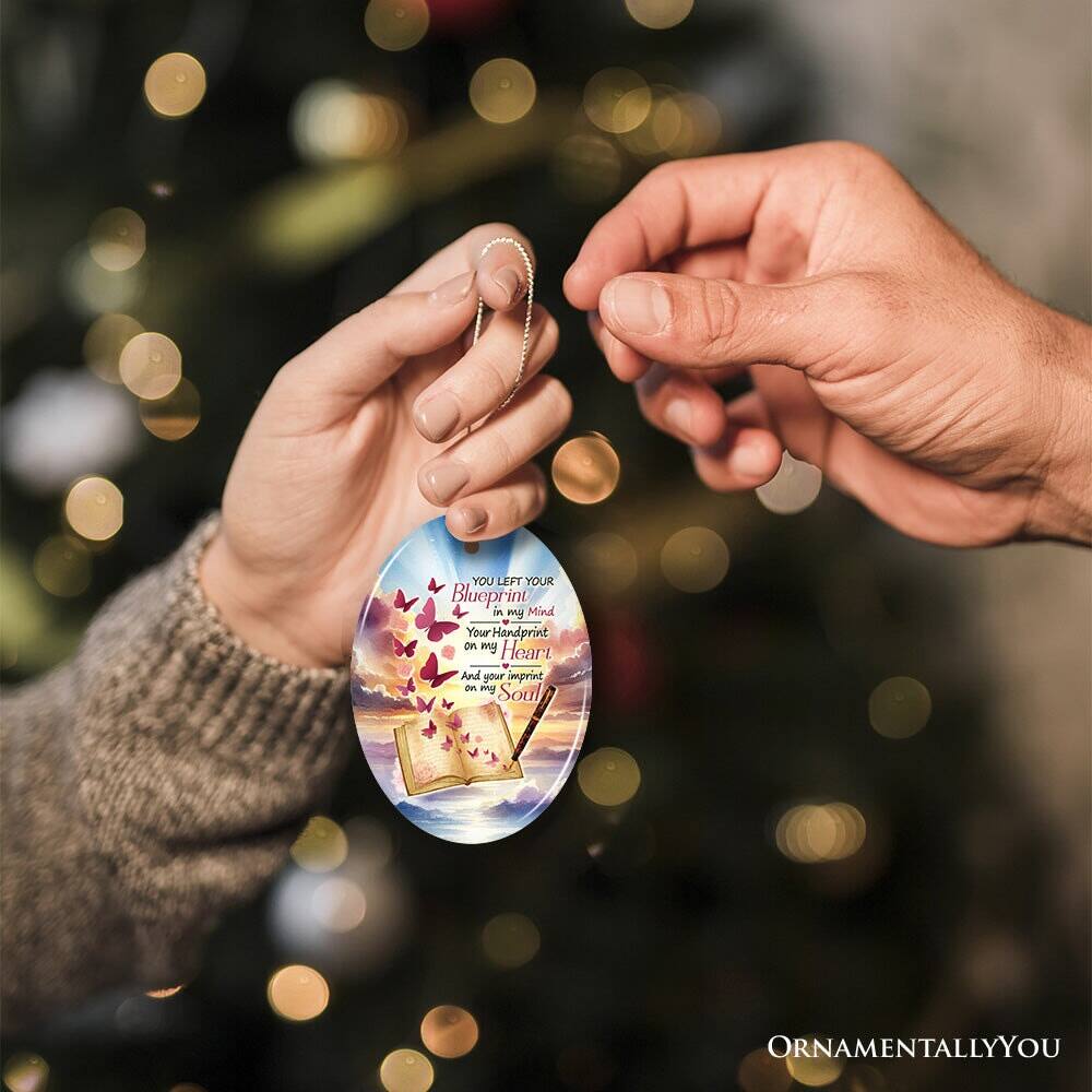 You left your blueprint in my mind, your handprint on my heart, and your imprint on my soul. Ornamentally you.