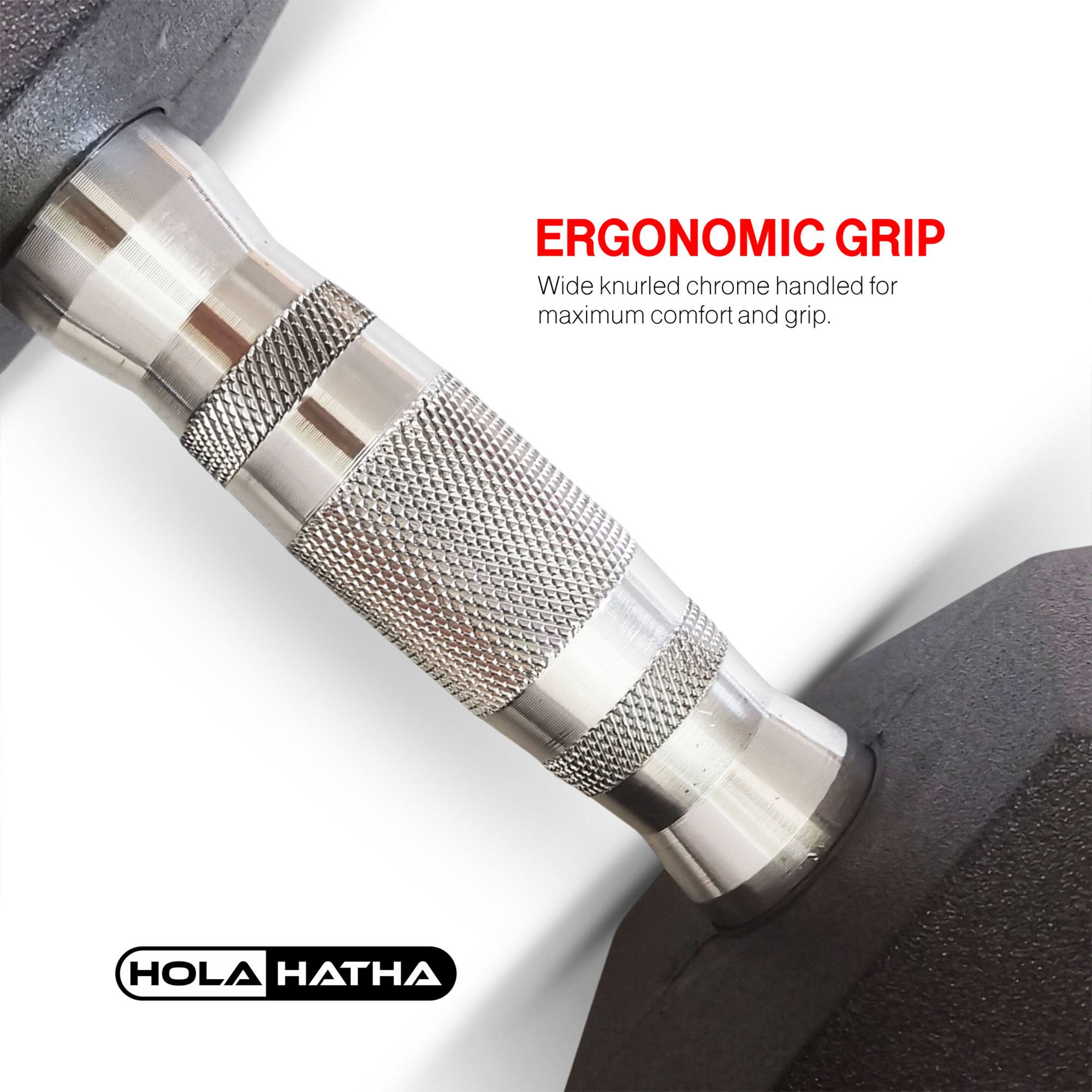 ERGONOMIC GRIP  
Wide knurled chrome handled for maximum comfort and grip.  

HOLA HATHA