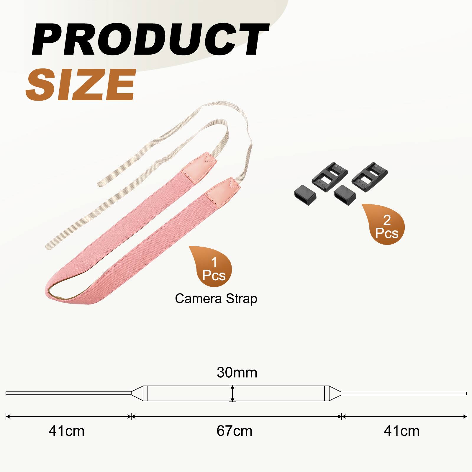 PRODUCT SIZE  
2 Pcs  
1 Pcs Camera Strap  
30mm  
41cm  
67cm  
41cm
