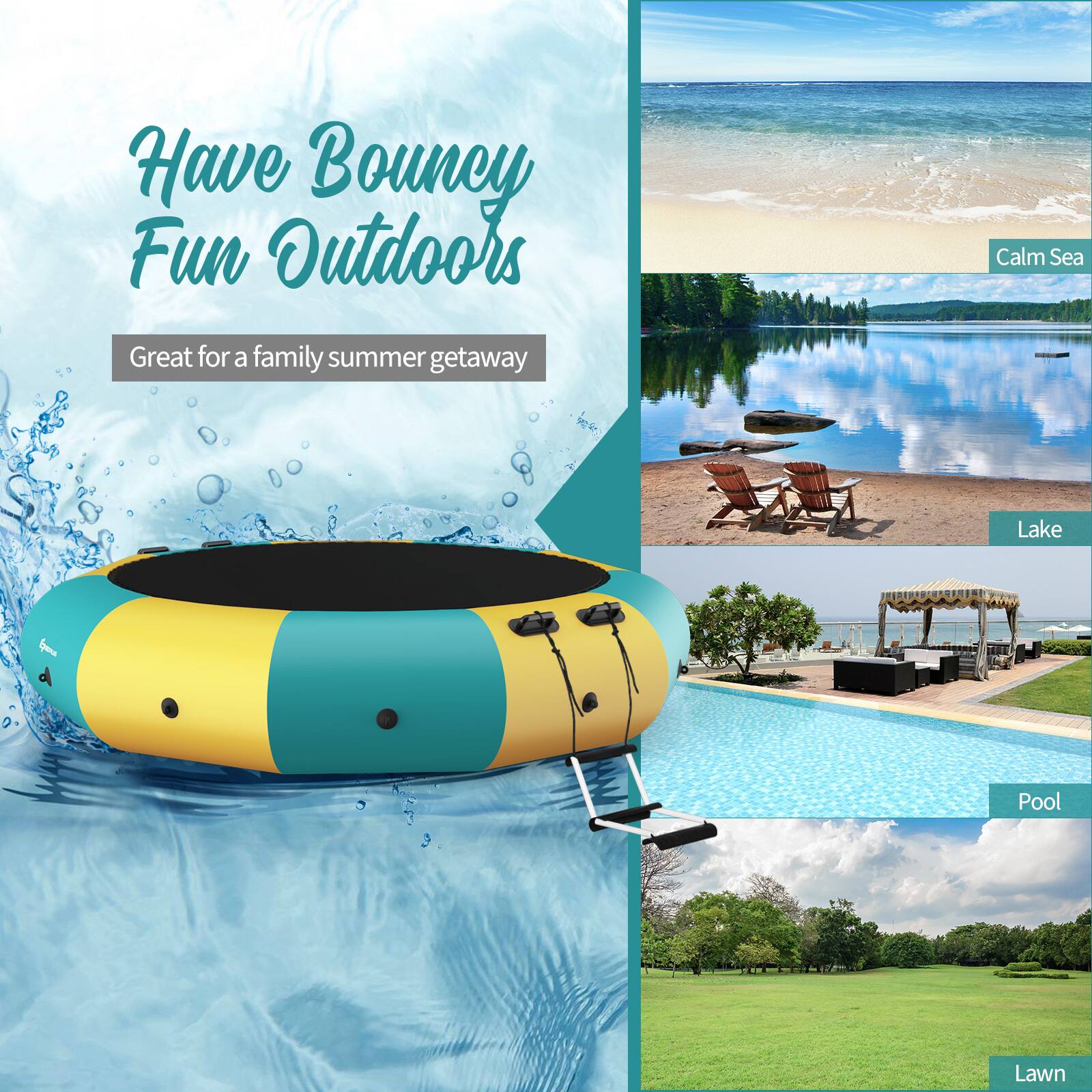 Have Bouncy Fun Outdoors  
Great for a family summer getaway  

Calm Sea  
Lake  
Pool  
Lawn