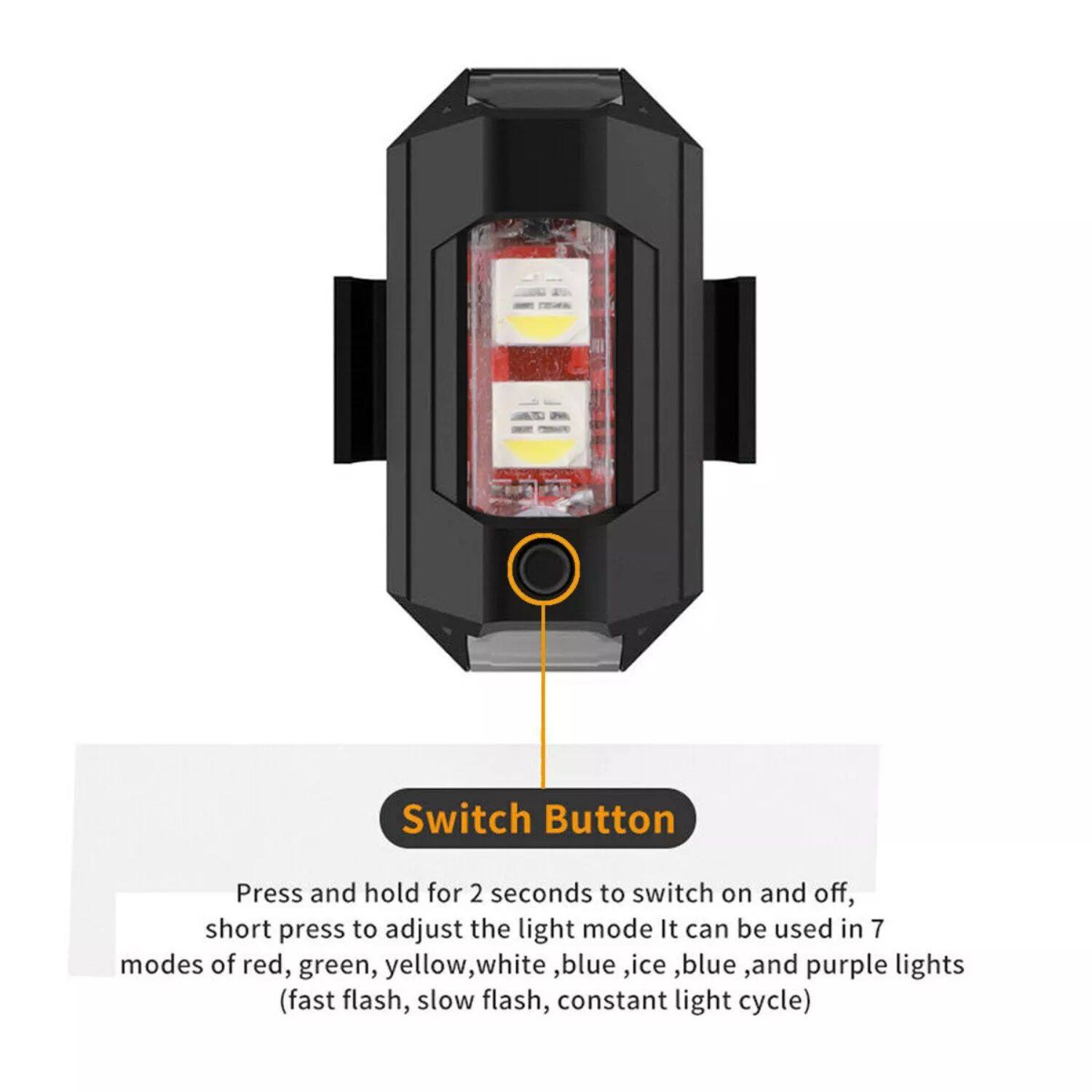 Switch Button

Press and hold for 2 seconds to switch on and off, short press to adjust the light mode. It can be used in 7 modes of red, green, yellow, white, blue, ice blue, and purple lights (fast flash, slow flash, constant light cycle).