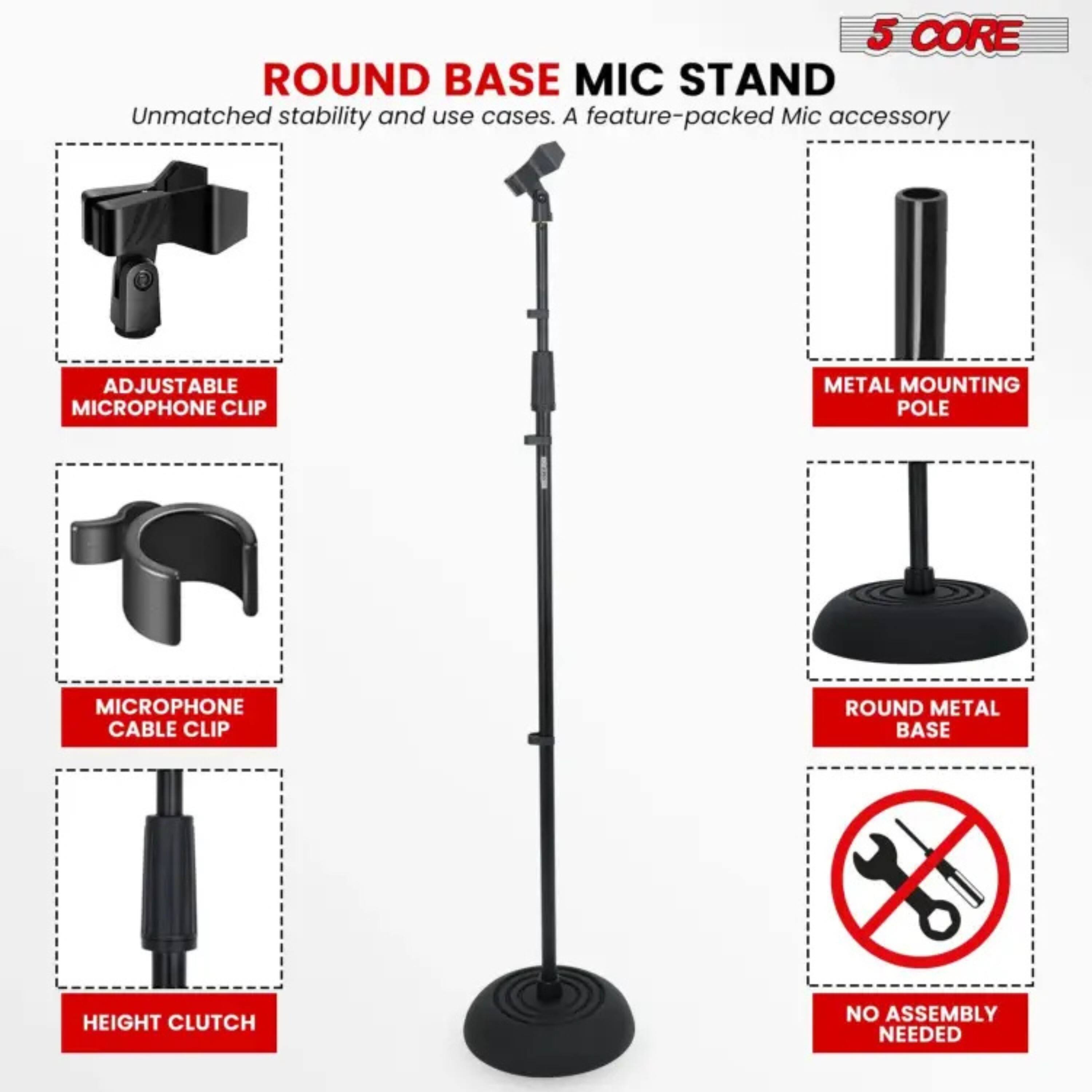 5 CORE ROUND BASE MIC STAND  
Unmatched stability and use cases. A feature-packed Mic accessory.

- ADJUSTABLE MICROPHONE CLIP
- MICROPHONE CABLE CLIP
- HEIGHT CLUTCH
- METAL MOUNTING POLE
- ROUND METAL BASE
- NO ASSEMBLY NEEDED
