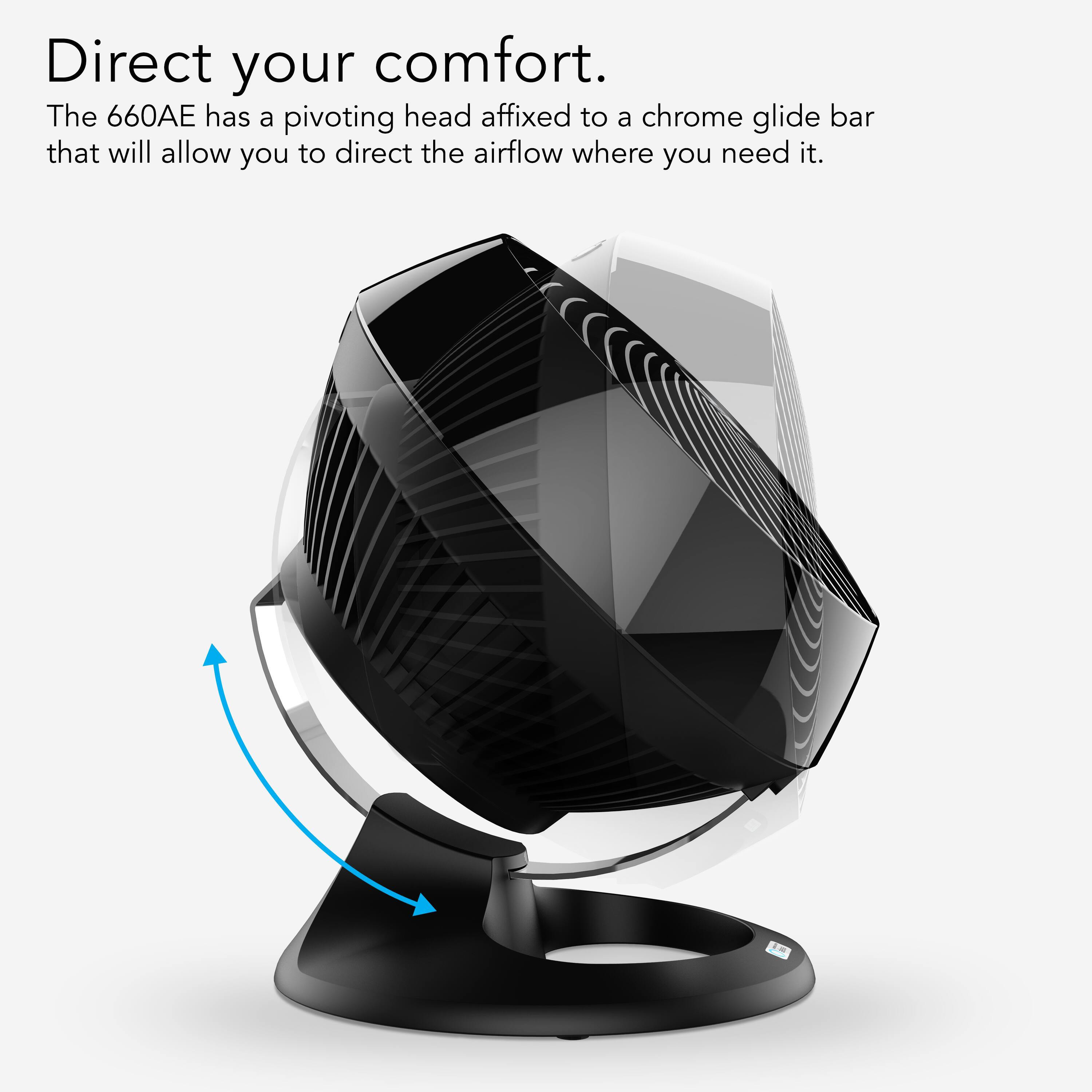 Direct your comfort with the 660AE. It features a pivoting head affixed to a chrome glide bar, allowing you to direct the airflow where you need it.