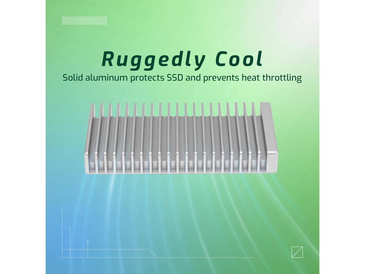 Ruggedly Cool  
Solid aluminum protects SSD and prevents heat throttling