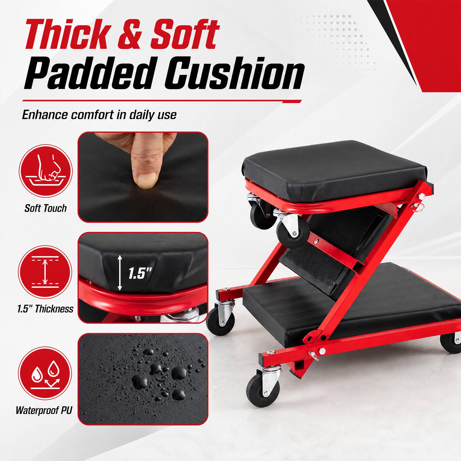 Thick & Soft Padded Cushion  
Enhance comfort in daily use  

Soft Touch  
1.5" Thickness  
Waterproof PU