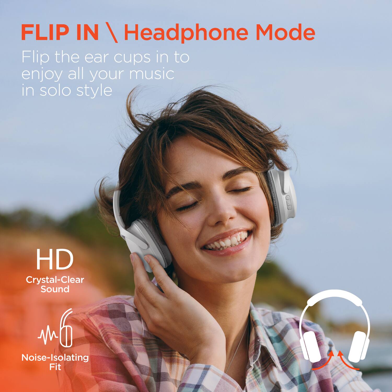 FLIP IN \ Headphone Mode  
Flip the ear cups in to enjoy all your music in solo style  

HD  
Crystal-Clear Sound  

Noise-Isolating Fit