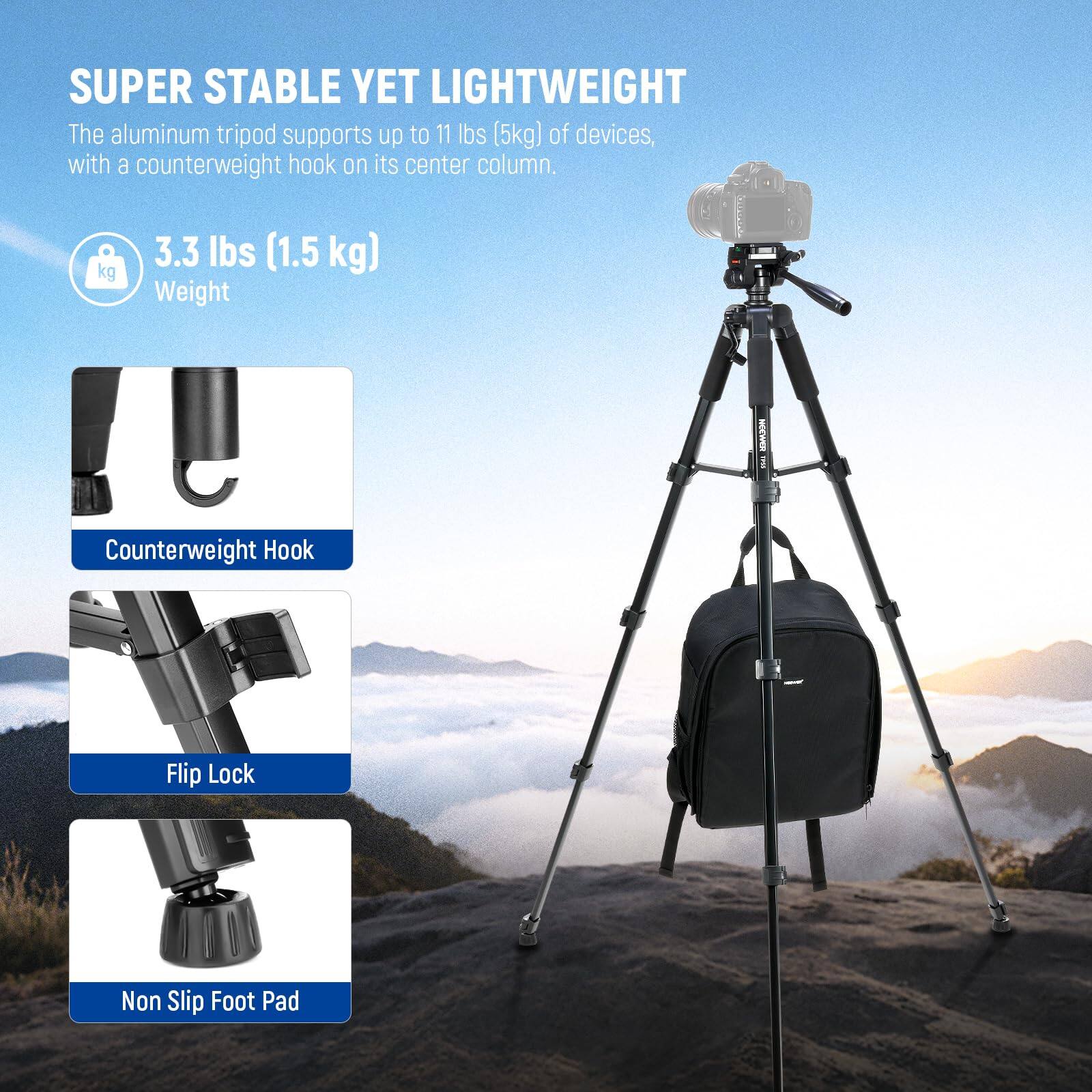 SUPER STABLE YET LIGHTWEIGHT

The aluminum tripod supports up to 11 lbs (5kg) of devices, with a counterweight hook on its center column.

3.3 lbs (1.5 kg) Weight

Counterweight Hook

Flip Lock

Non Slip Foot Pad