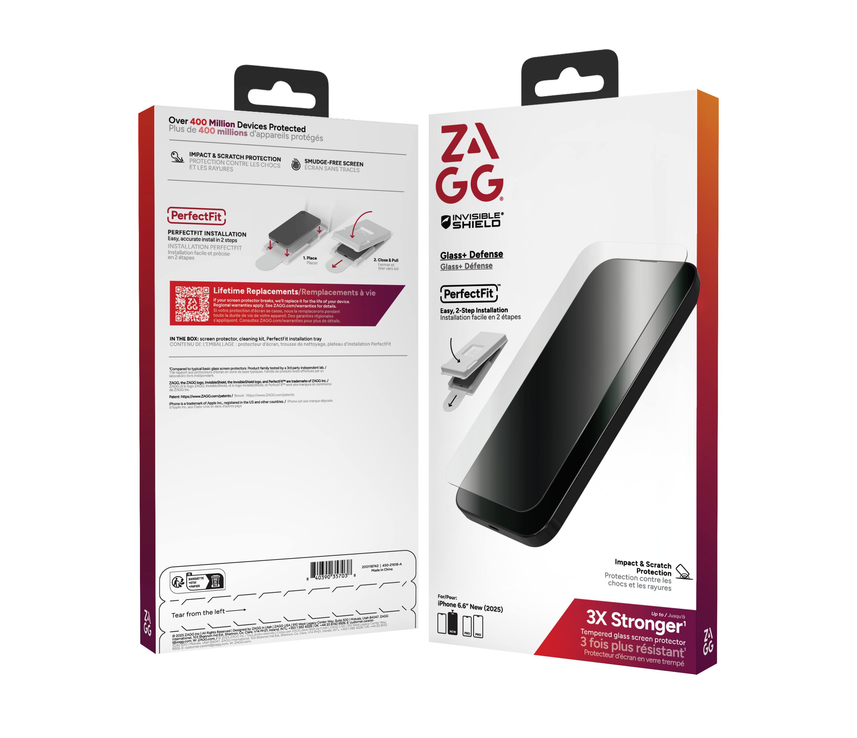 **Front Side:**

- ZAGG
- INVISIBLE SHIELD
- Glass+ Defense
- PerfectFit
- Easy, 2-Step Installation
- Installation facile en 2 étapes
- Impact & Scratch Protection
- Protection contre les chocs et les rayures
- 3X Stronger
- Tempered glass screen protector
- 3 fois plus résistant
- For iPhone 6.6+ New (2025)
- iPhone 6.6+ New (2025)

**Back Side:**

- Over 400 Million Devices Protected
- Plus de 400 millions d'appareils protégés
- IMPACT & SCRATCH PROTECTION
- ET LES RAYURES
- SMUDGE-FREE SCREEN
- CONTRE LES CHOCS
- CONTRE LES RAYURES
- CONTRE LES TRACES
- PerfectFit
- PERFECTFIT INSTALLATION
- Easy, 2-Step Installation
- Installation facile en 2 étapes
- 1. Peel
- 2. Clean
- 3. Apply
- 4. Press
- Lifetime Replacements/Remplacements à vie
- IN THE BOX: Screen protector, Cleaning cloth, PerfectFit installation guide
- Tear from the left

**Left Side:**

- Over 400 Million Devices Protected
- Plus de 400 millions d'appareils protégés
- IMPACT & SCRATCH PROTECTION
- ET LES RAYURES
- SMUDGE-FREE SCREEN
- CONTRE LES CHOCS
- CONTRE LES RAYURES
- CONTRE LES TRACES
- PerfectFit
- PERFECTFIT INSTALLATION
- Easy, 2-Step Installation
- Installation facile en 2 étapes
- 1. Peel
- 2. Clean
- 3. Apply
- 4. Press
- Lifetime Replacements/Remplacements à vie
- IN THE BOX: Screen protector, Cleaning cloth, PerfectFit installation guide
- Tear from the left