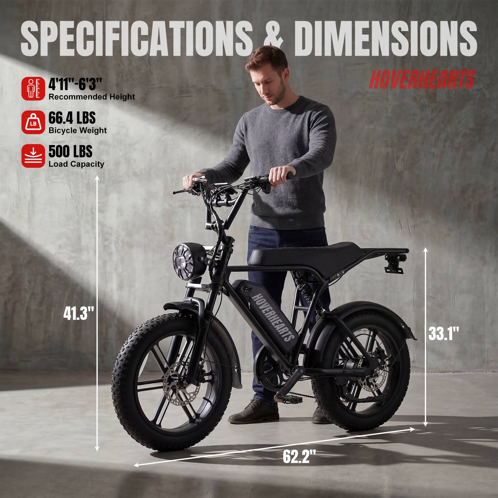 SPECIFICATIONS & DIMENSIONS  
HOVERHEARTS  

- Recommended Height: 4'11" - 6'3"  
- Bicycle Weight: 66.4 LBS  
- Load Capacity: 500 LBS  

DIMENSIONS  
- Height: 41.3"  
- Width: 62.2"  
- Length: 33.1"