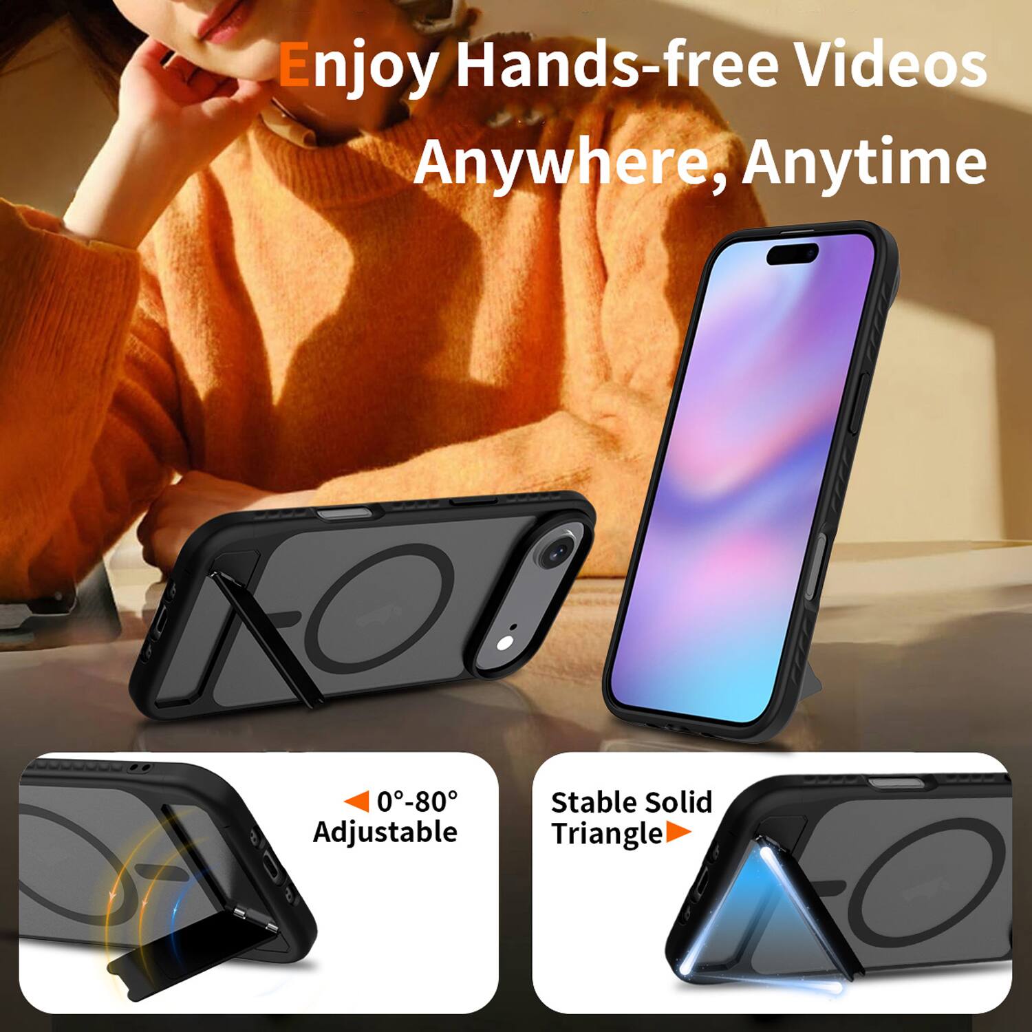 Enjoy Hands-free Videos Anywhere, Anytime

0°-80° Adjustable

Stable Solid Triangle