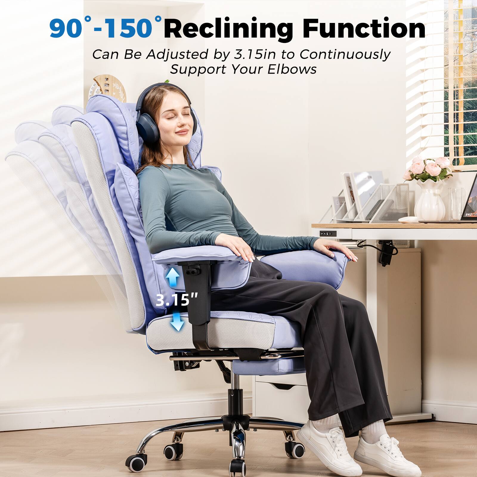 90°-150° Reclining Function  
Can Be Adjusted by 3.15in to Continuously Support Your Elbows