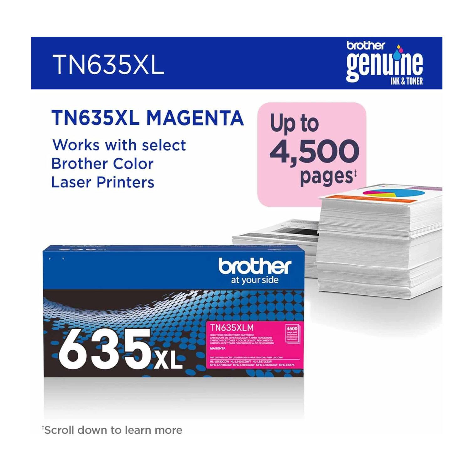 TN635XL brother genuine INK & TONER TN635XL MAGENTA Up to 4,500 pages Works with select Brother Color Laser Printers TN635XLM 4500 - HE - - at - 635L MADESTA LEC -E..- MPUESIM MUUELLS MEOI W-EA0 Scroll down to learn more