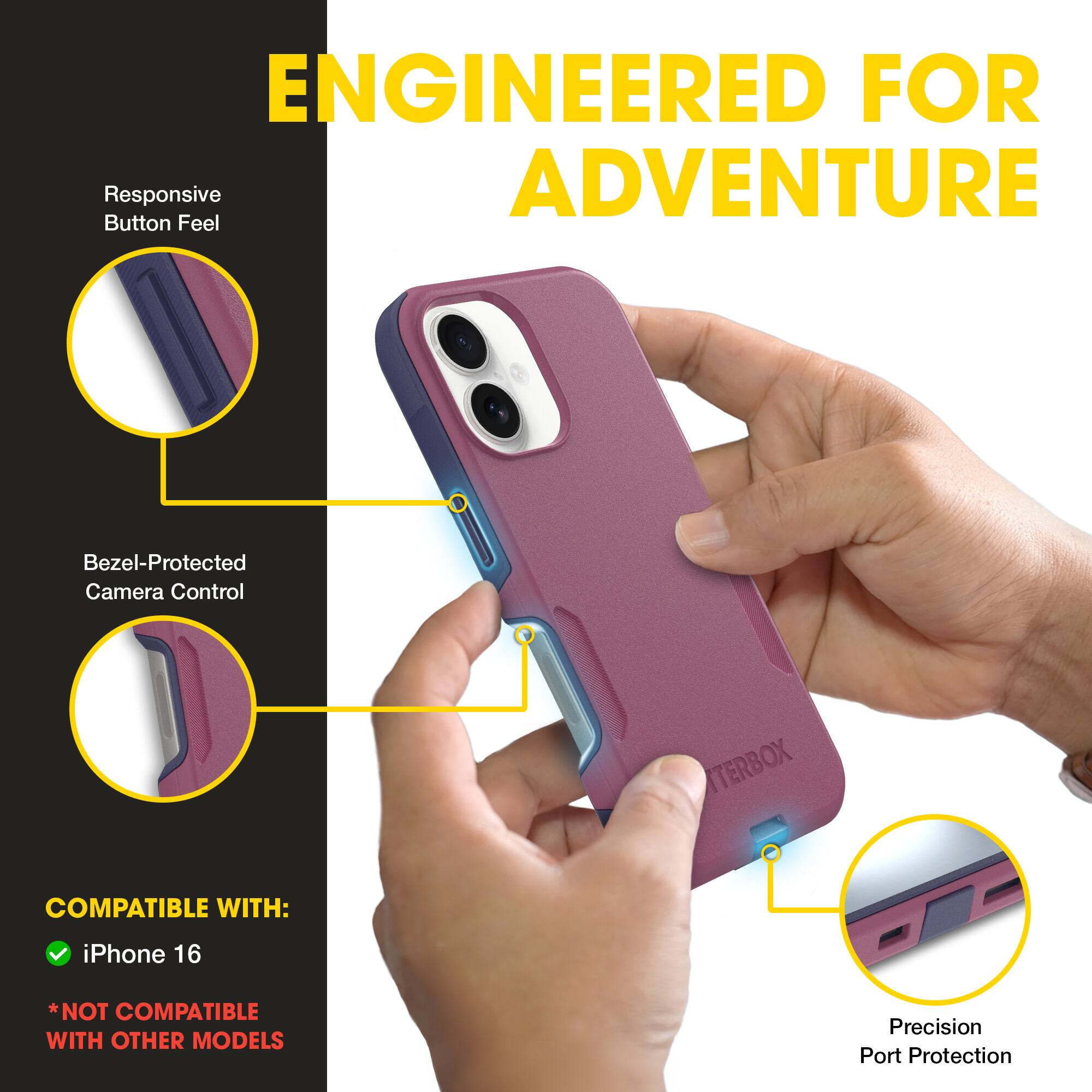 ENGINEERED FOR ADVENTURE

- Responsive Button Feel
- Bezel-Protected Camera Control
- Precision Port Protection

COMPATIBLE WITH:
- iPhone 16

*NOT COMPATIBLE WITH OTHER MODELS