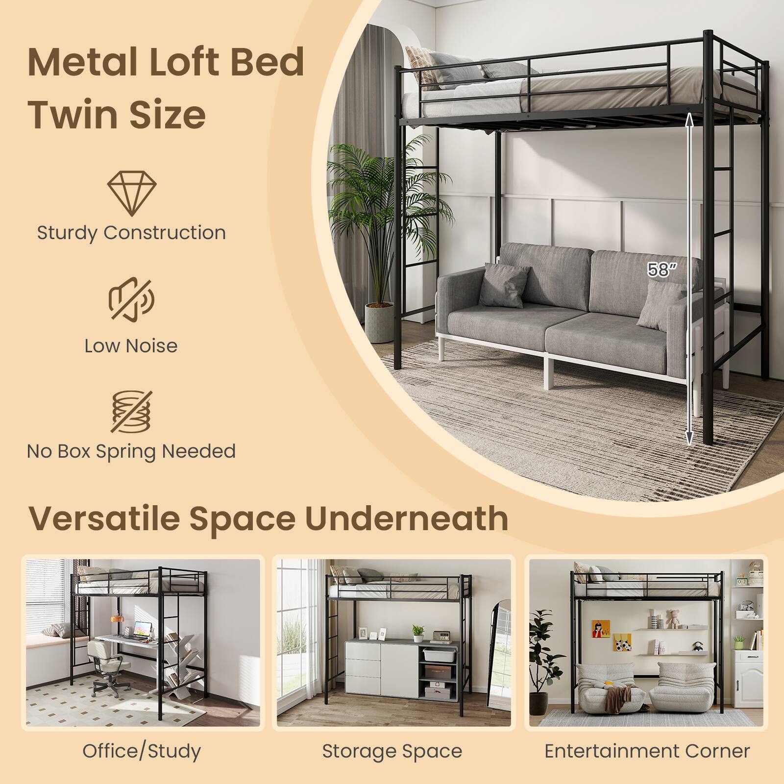 Metal Loft Bed Twin Size
Sturdy Construction
Low Noise
No Box Spring Needed
Versatile Space Underneath
Office/Study
Storage Space
Entertainment Corner