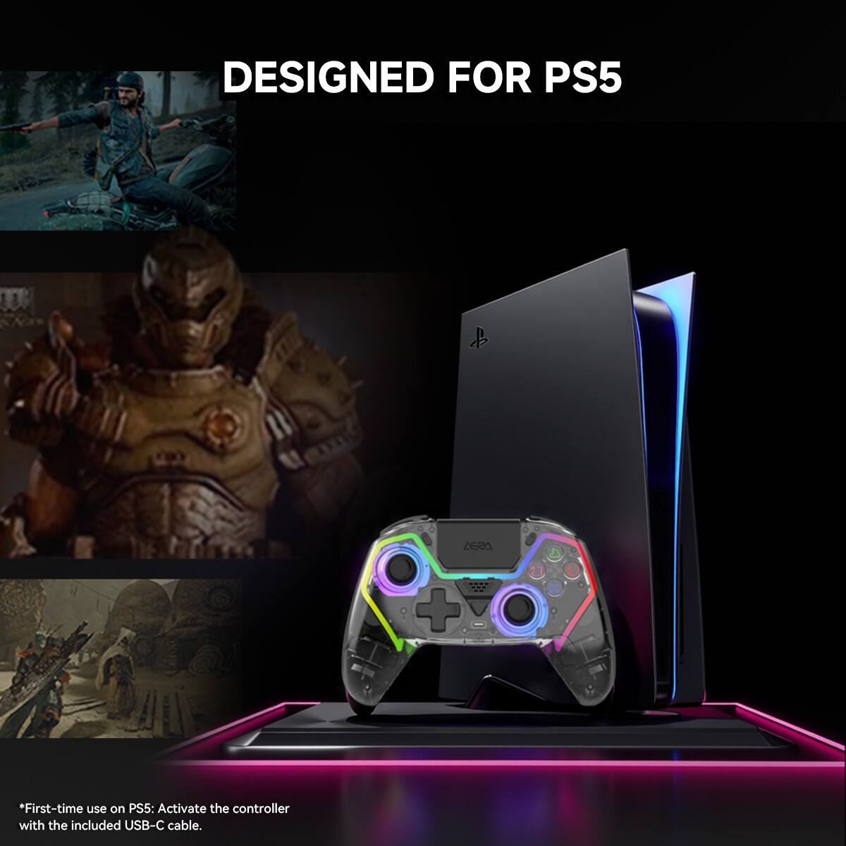 DESIGNED FOR PS5

*First-time use on PS5: Activate the controller with the included USB-C cable.