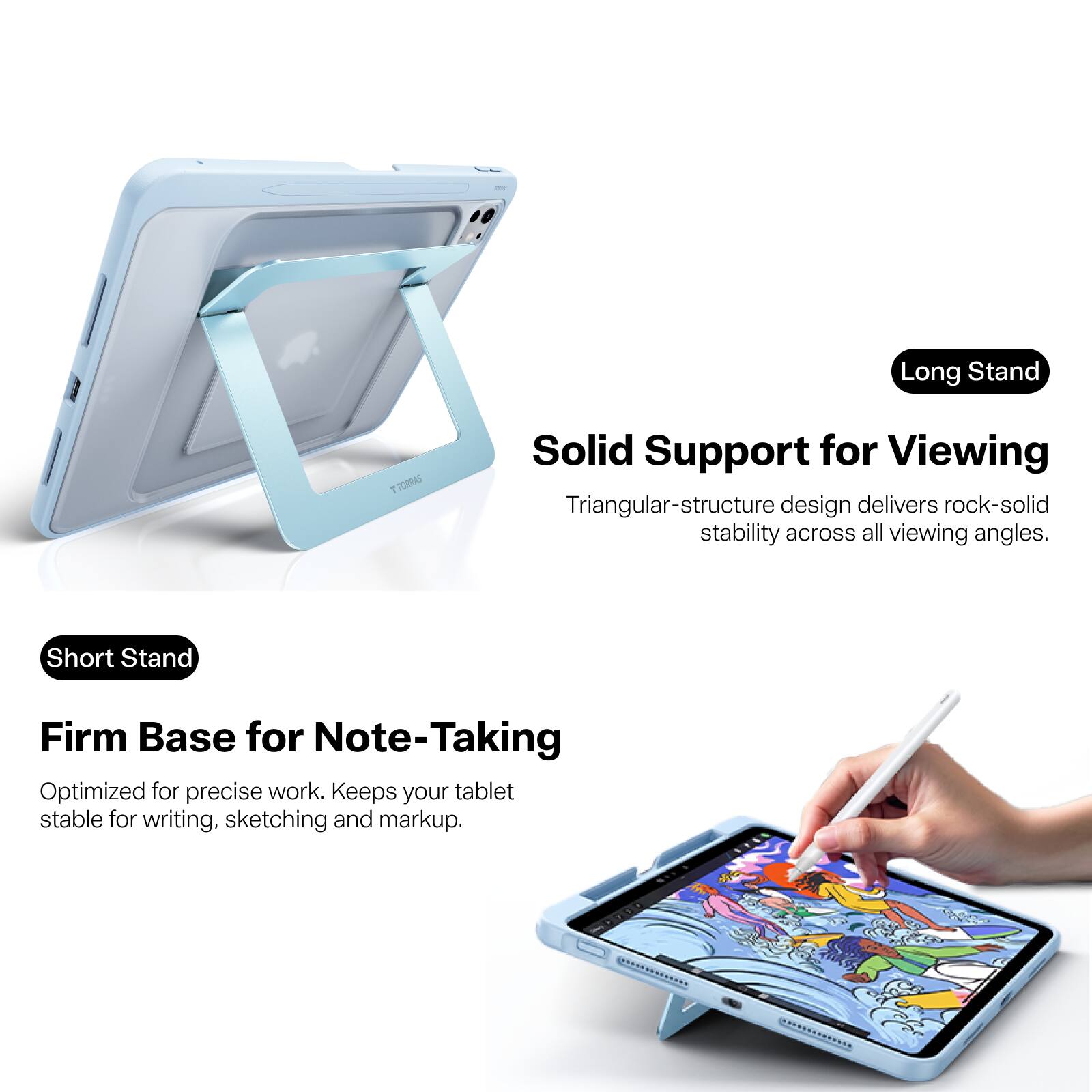 Long Stand  
Solid Support for Viewing  
Triangular-structure design delivers rock-solid stability across all viewing angles.  

Short Stand  
Firm Base for Note-Taking  
Optimized for precise work. Keeps your tablet stable for writing, sketching and markup.