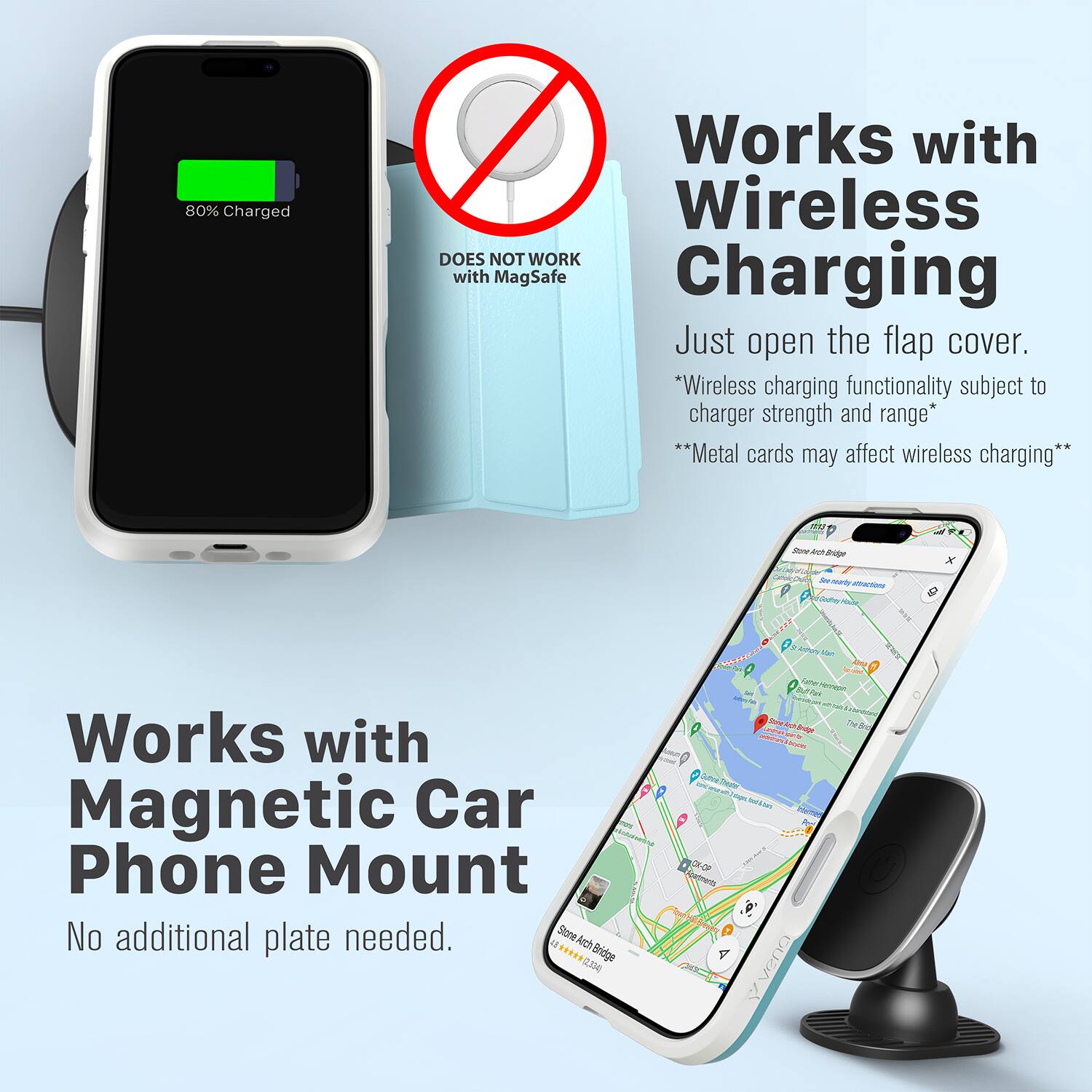 80% Charged  
Works with Wireless  
DOES NOT WORK with MagSafe Charging  
Just open the flap cover.  
*Wireless charging functionality subject to charger strength and range*  
**Metal cards may affect wireless charging**  

Works with Magnetic Car Phone Mount  
No additional plate needed.