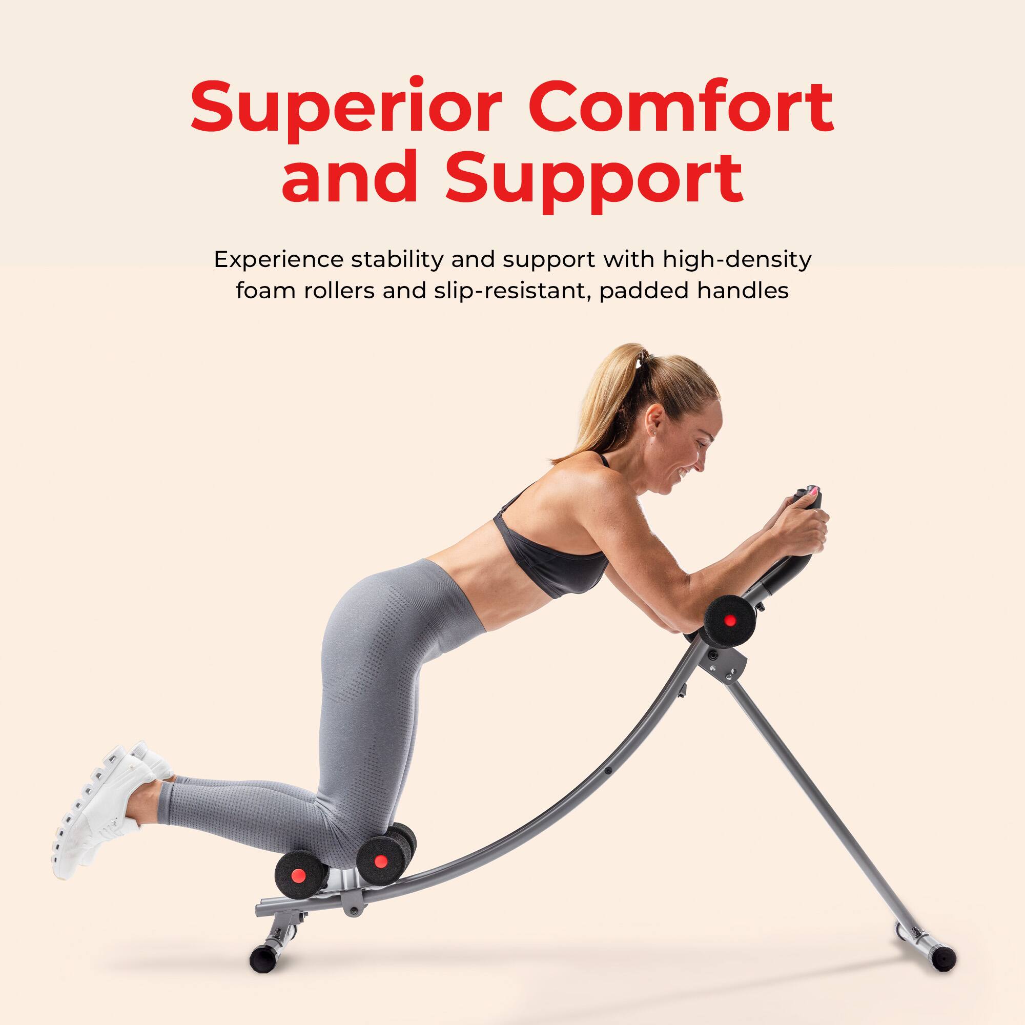 Superior Comfort and Support

Experience stability and support with high-density foam rollers and slip-resistant, padded handles