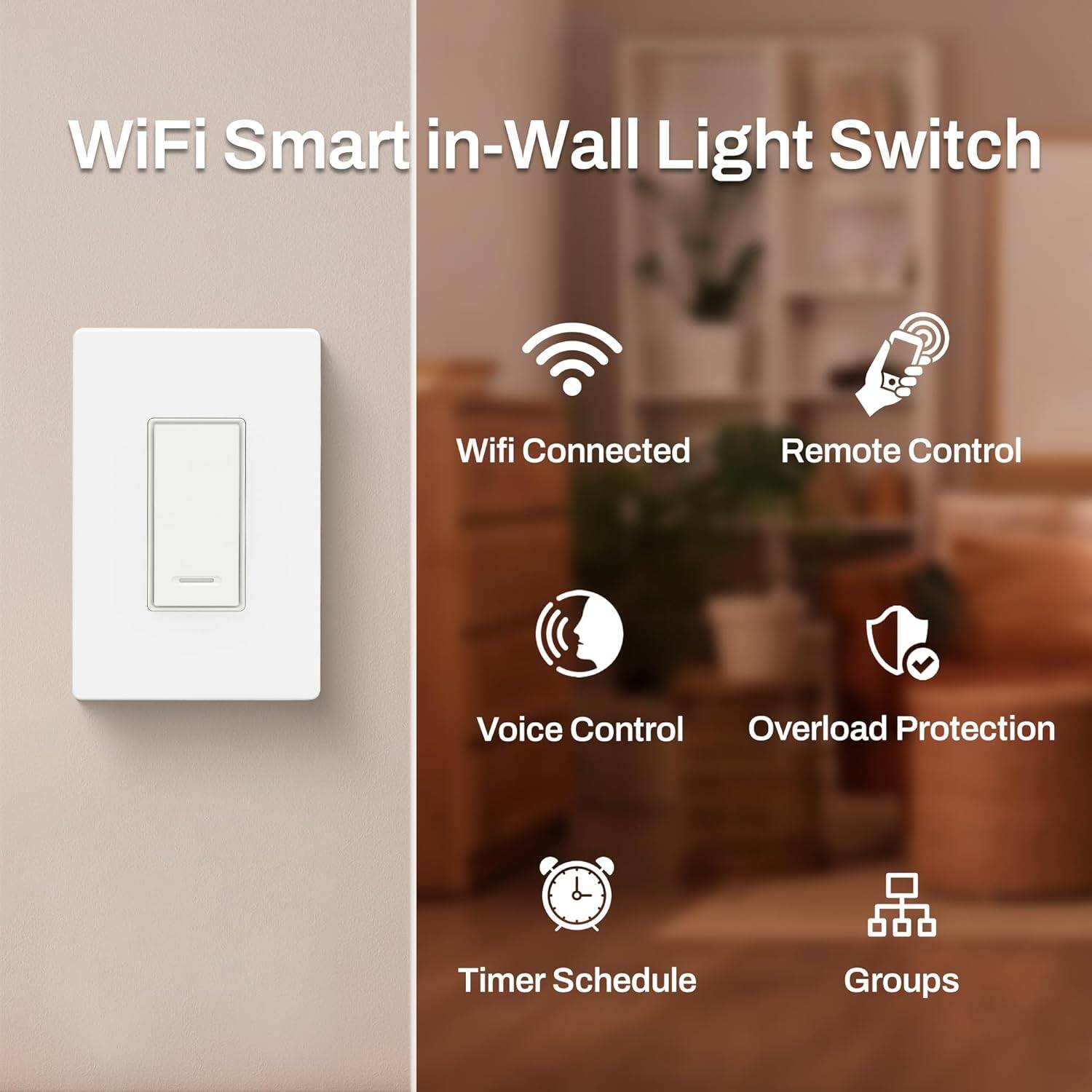 WiFi Smart in-Wall Light Switch

- Wifi Connected
- Remote Control
- Voice Control
- Overload Protection
- Timer Schedule
- Groups