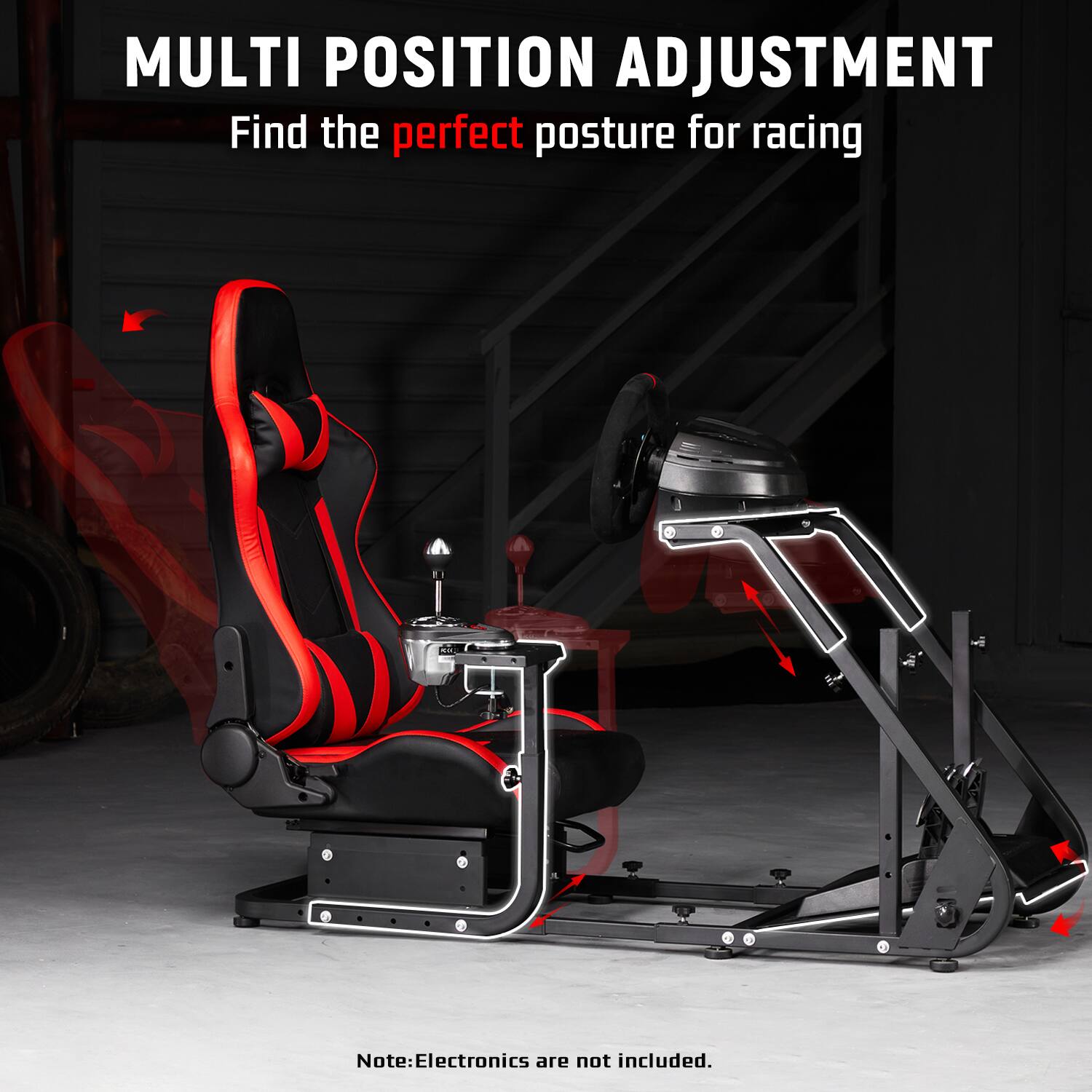 MULTI POSITION ADJUSTMENT  
Find the perfect posture for racing  

Note: Electronics are not included.