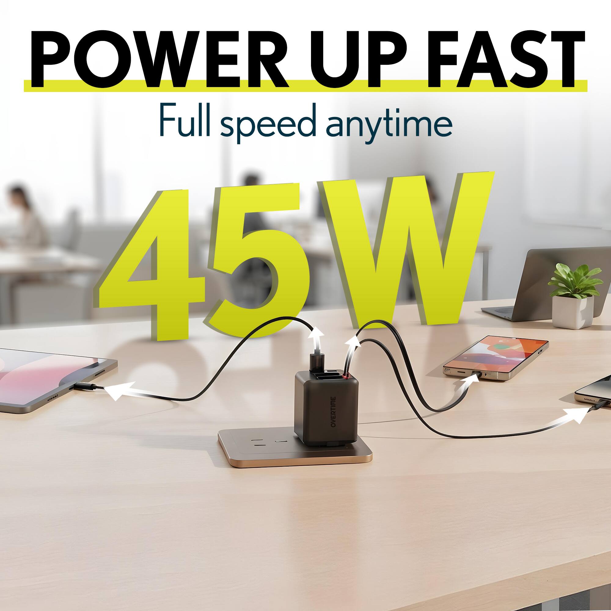 POWER UP FAST  
Full speed anytime  
45W