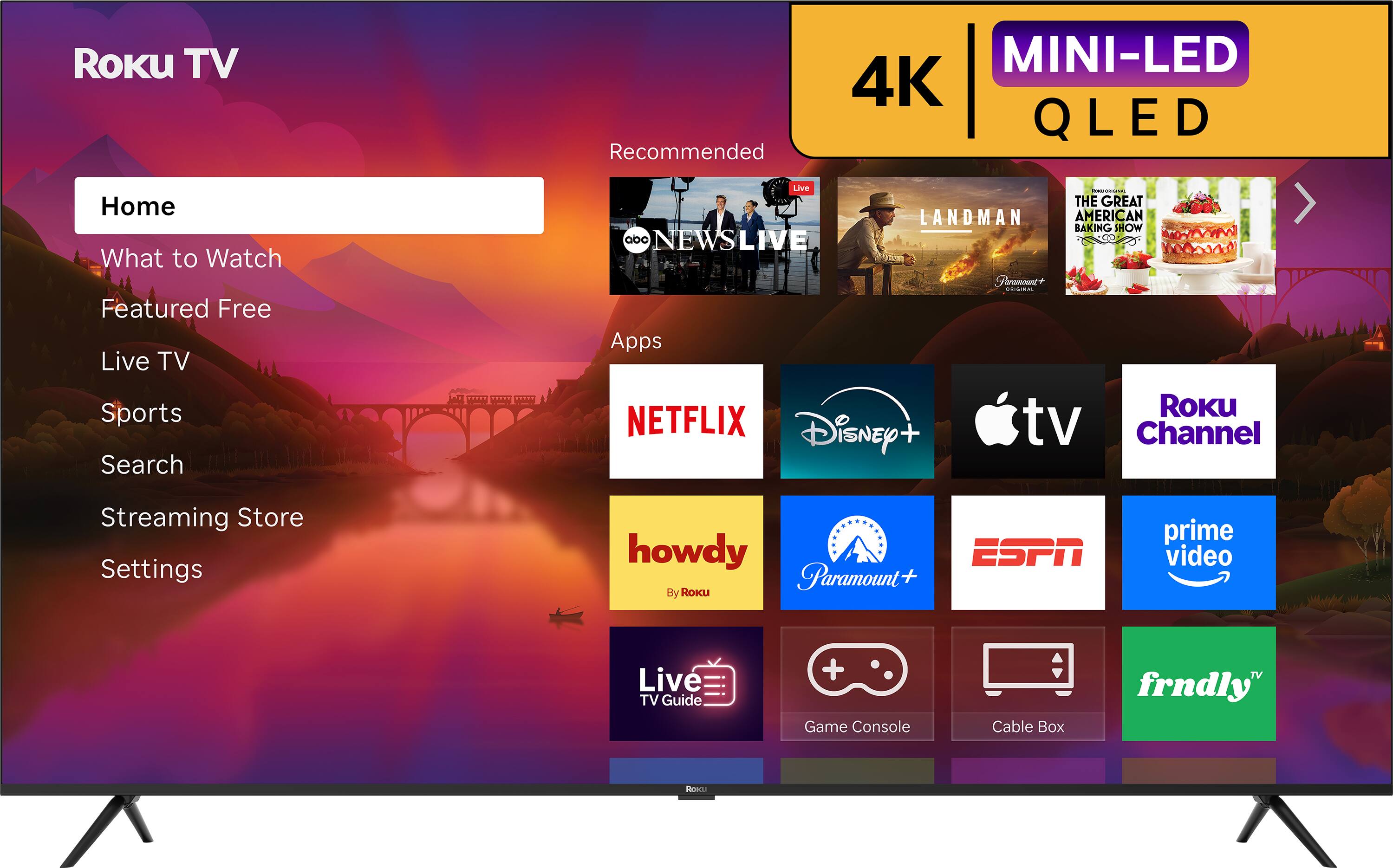 Roku TV Recommended MINI-LED 4K QLED Home What to Watch Featured Free Live TV Sports Search Live - - THE GREAT LANDMAN AMERICAN BAKING SHOW ABC NEWS LIVE Paramount+ Apps Roku NETFLIX Disney+ tv Channel Streaming Store Settings howdy ESPN Paramount+ By Roku prime video Live TV Guide + Game Console Cable Box TV frndly