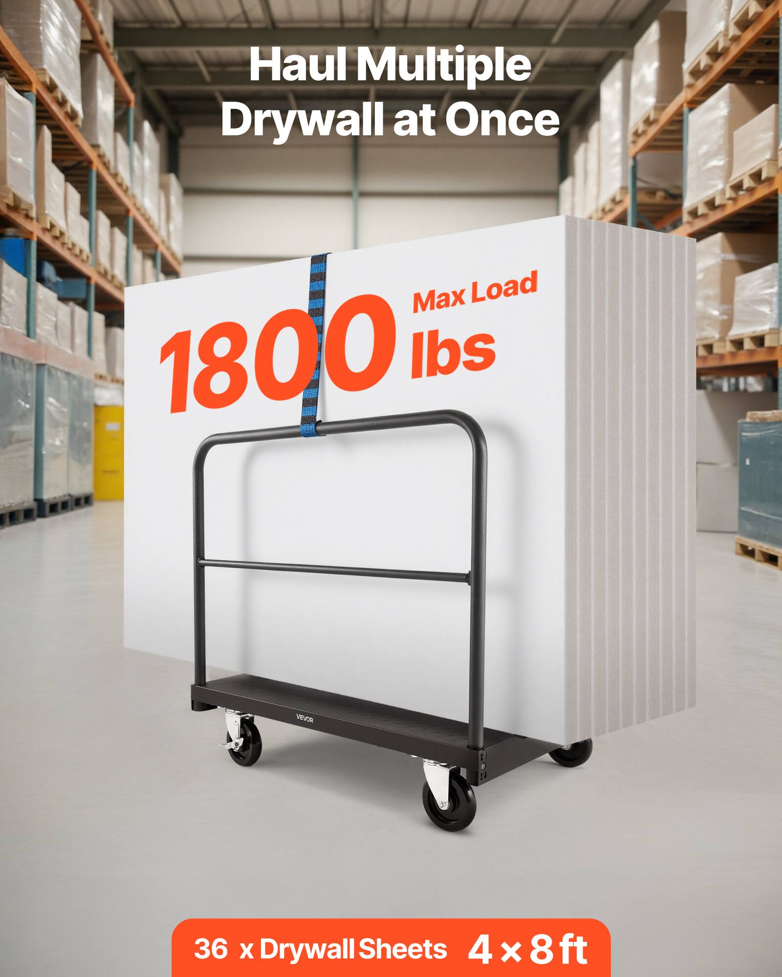 Haul Multiple Drywall at Once

Max Load 1800 lbs

36 x Drywall Sheets 4 x 8 ft