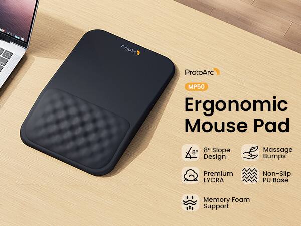 ProtoArc  
MP50 Ergonomic Mouse Pad  
8° Slope Design  
Massage Bumps  
Premium LYCRA  
Non-Slip PU Base  
Memory Foam Support