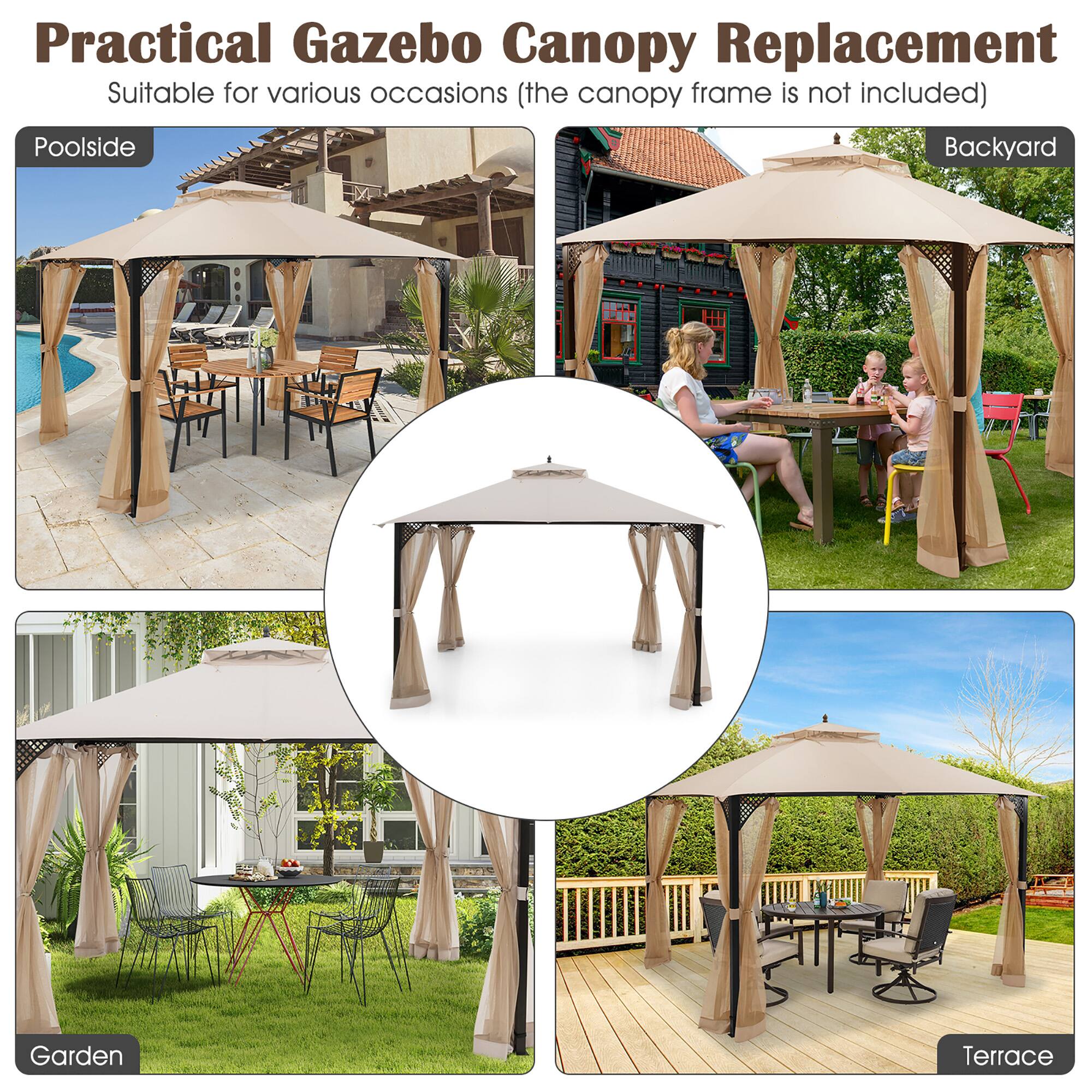Practical Gazebo Canopy Replacement  
Suitable for various occasions (the canopy frame is not included)  

Poolside  
Backyard  
Garden  
Terrace