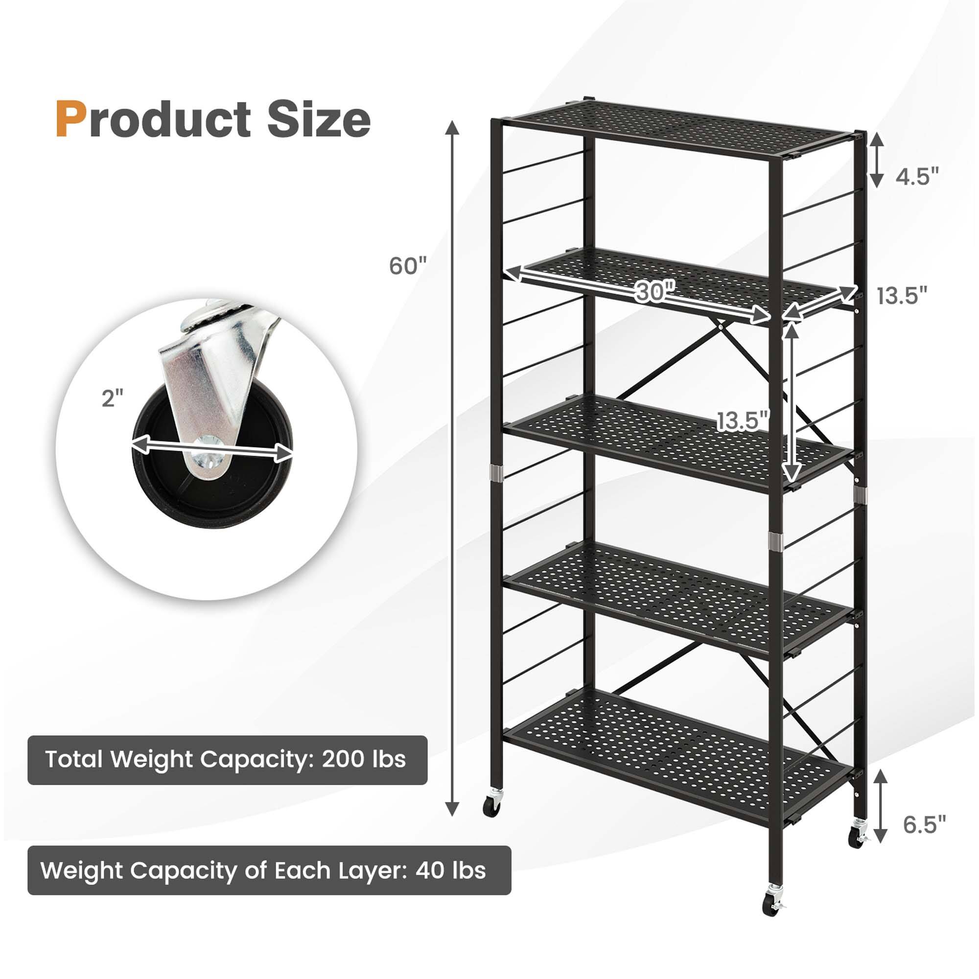 Product Size  
- Height: 60"  
- Width: 30"  
- Depth: 13.5"  
- Shelf Depth: 13.5"  
- Shelf Height: 6.5"  
- Wheel Diameter: 2"  

Total Weight Capacity: 200 lbs  
Weight Capacity of Each Layer: 40 lbs