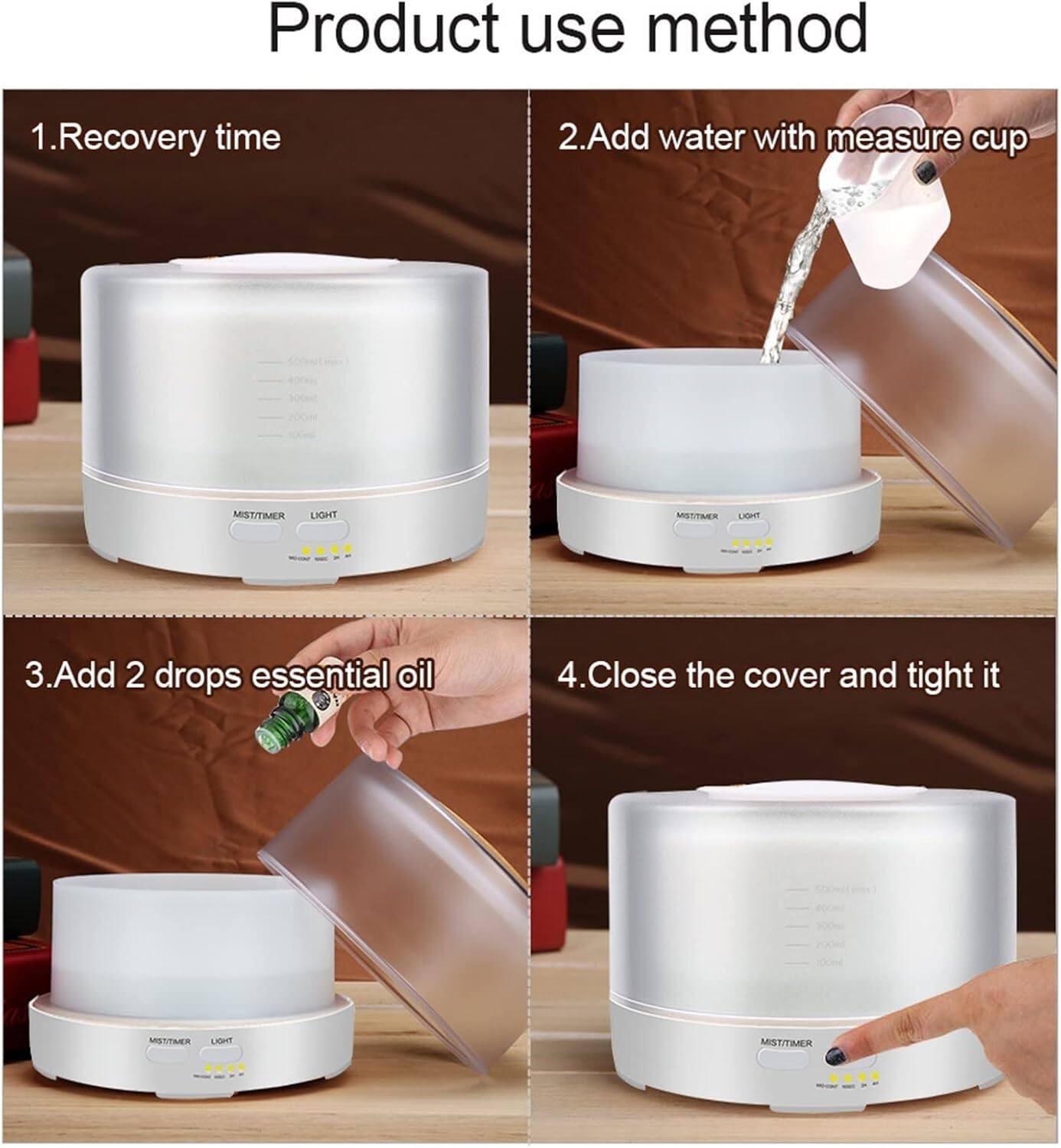Product use method

1. Recovery time
2. Add water with measure cup
3. Add 2 drops essential oil
4. Close the cover and tight it