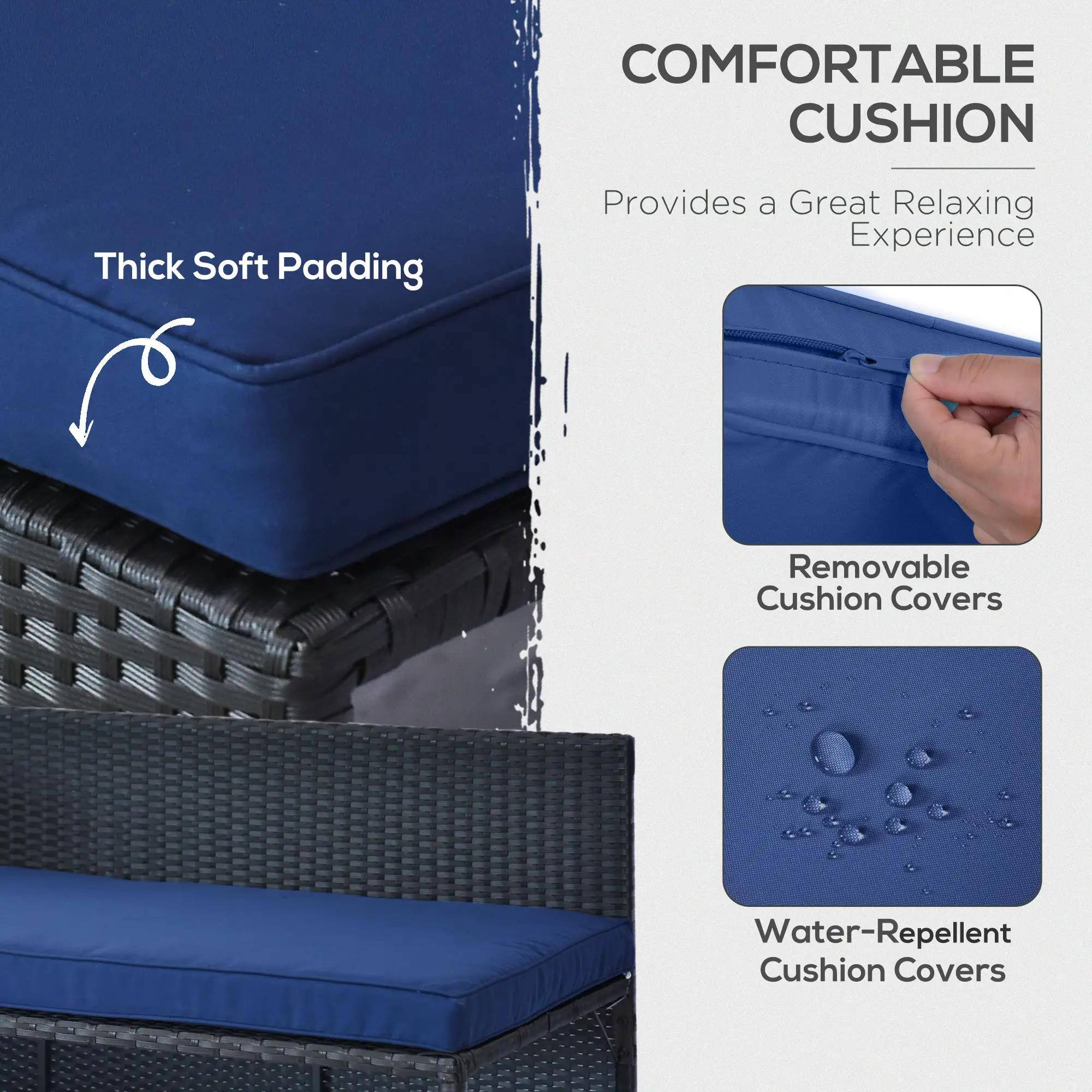 COMFORTABLE CUSHION
Thick Soft Padding
Provides a Great Relaxing Experience
Removable Cushion Covers
Water-Repellent Cushion Covers