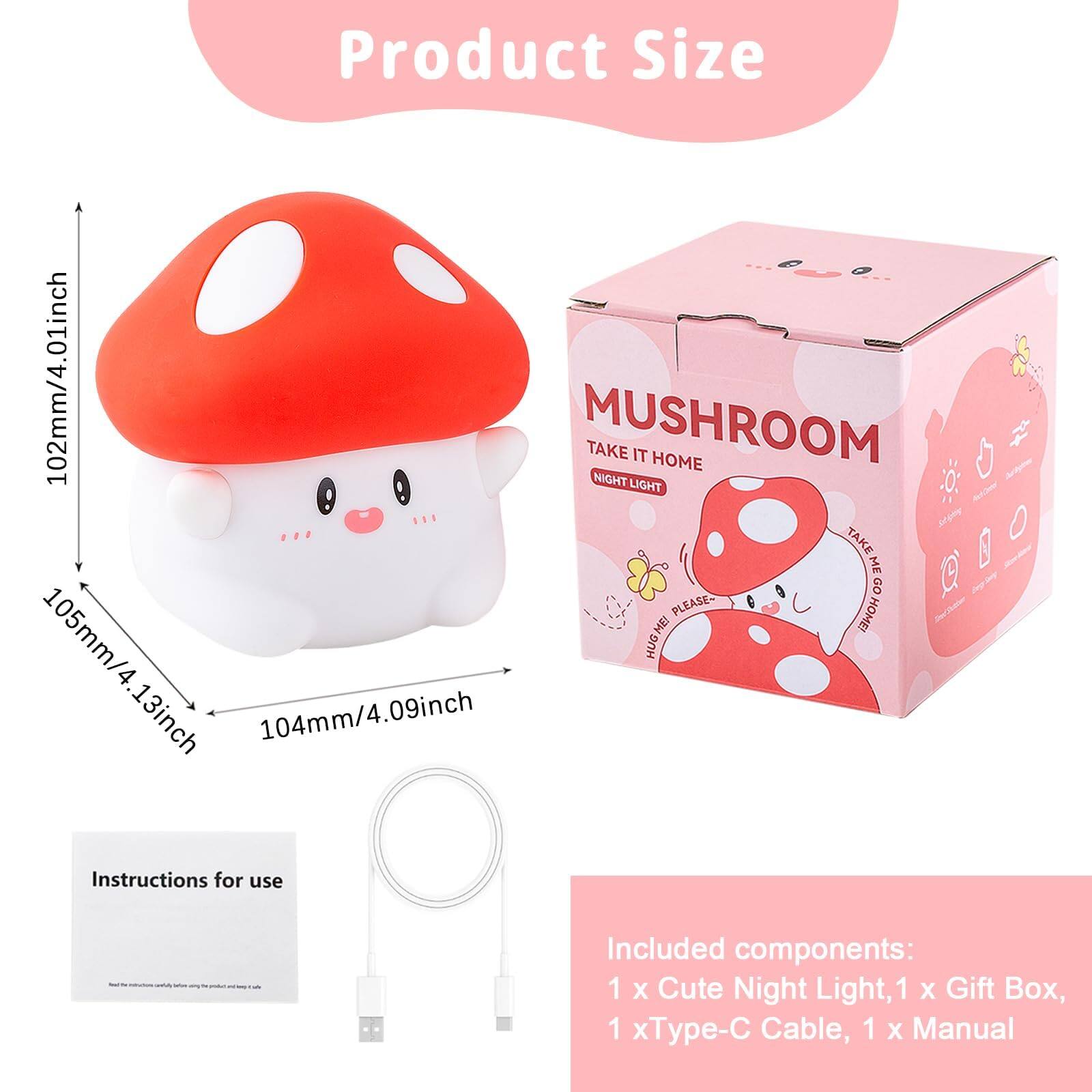 Product Size  
102mm/4.01inch  
105mm/4.13inch  
104mm/4.09inch  

Instructions for use  

Included components:  
1 x Cute Night Light, 1 x Gift Box, 1 x Type-C Cable, 1 x Manual