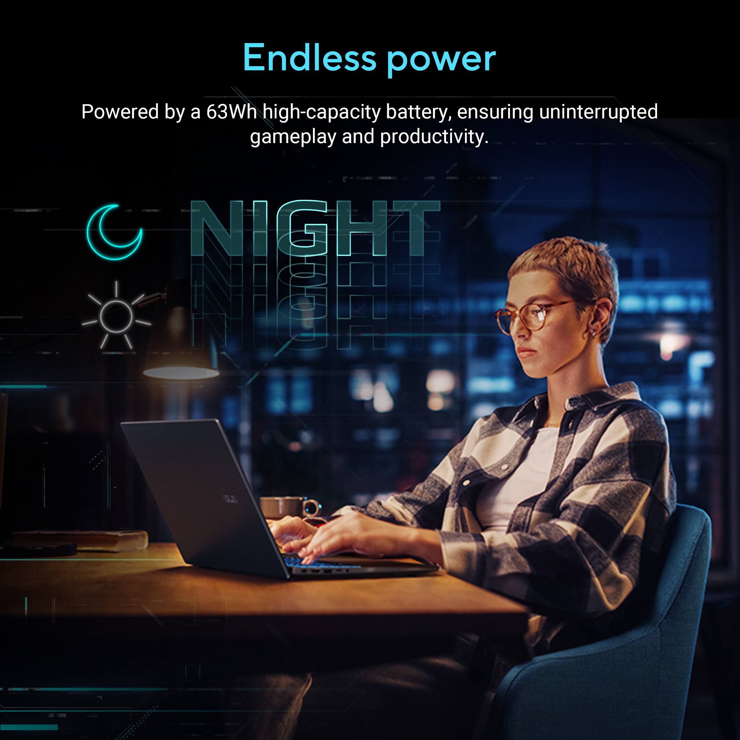 Endless power

Powered by a 63Wh high-capacity battery, ensuring uninterrupted gameplay and productivity.