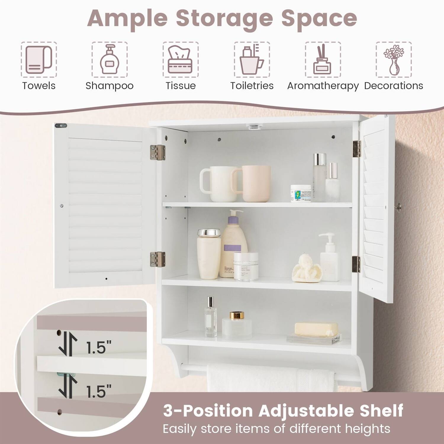 Ample Storage Space  
Towels Shampoo Tissue Toiletries Aromatherapy Decorations  

3-Position Adjustable Shelf  
Easily store items of different heights  

1.5"  
1.5"