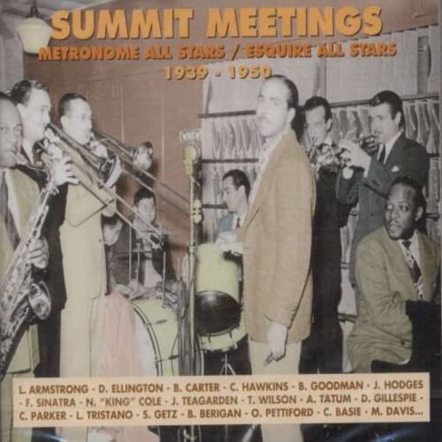 SUMMIT MEETINGS  
METRONOME ALL STARS / ESQUIRE ALL STARS  
1939-1950  

L. ARMSTRONG - D. ELLINGTON - B. CARTER - C. HAWKINS - B. GOODMAN - J. HODGES  
F. SINATRA - N. "KING" COLE - J. TEAGARDEN - T. WILSON - A. TATUM - D. GILLESPIE  
C. PARKER - L. TRISTANO - S. GETZ - B. BERIGAN - O. PETTIFORD - C. BASIE - M. DAVIS