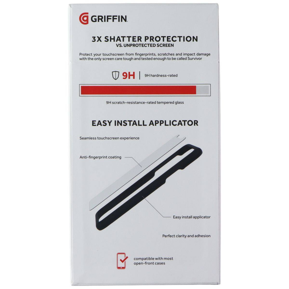 GRIFFIN 3X SHATTER PROTECTION vs. UNPROTECTED SCREEN

Protect your touchscreen from fingerprints, scratches and impact damage with the only screen care tough and tested enough to be called Survivor

9H | 9H hardness-rated
9H scratch-resistance-rated tempered glass

EASY INSTALL APPLICATOR

Seamless touchscreen experience
Anti-fingerprint coating
Easy install applicator
Perfect clarity and adhesion

Compatible with most open-front cases