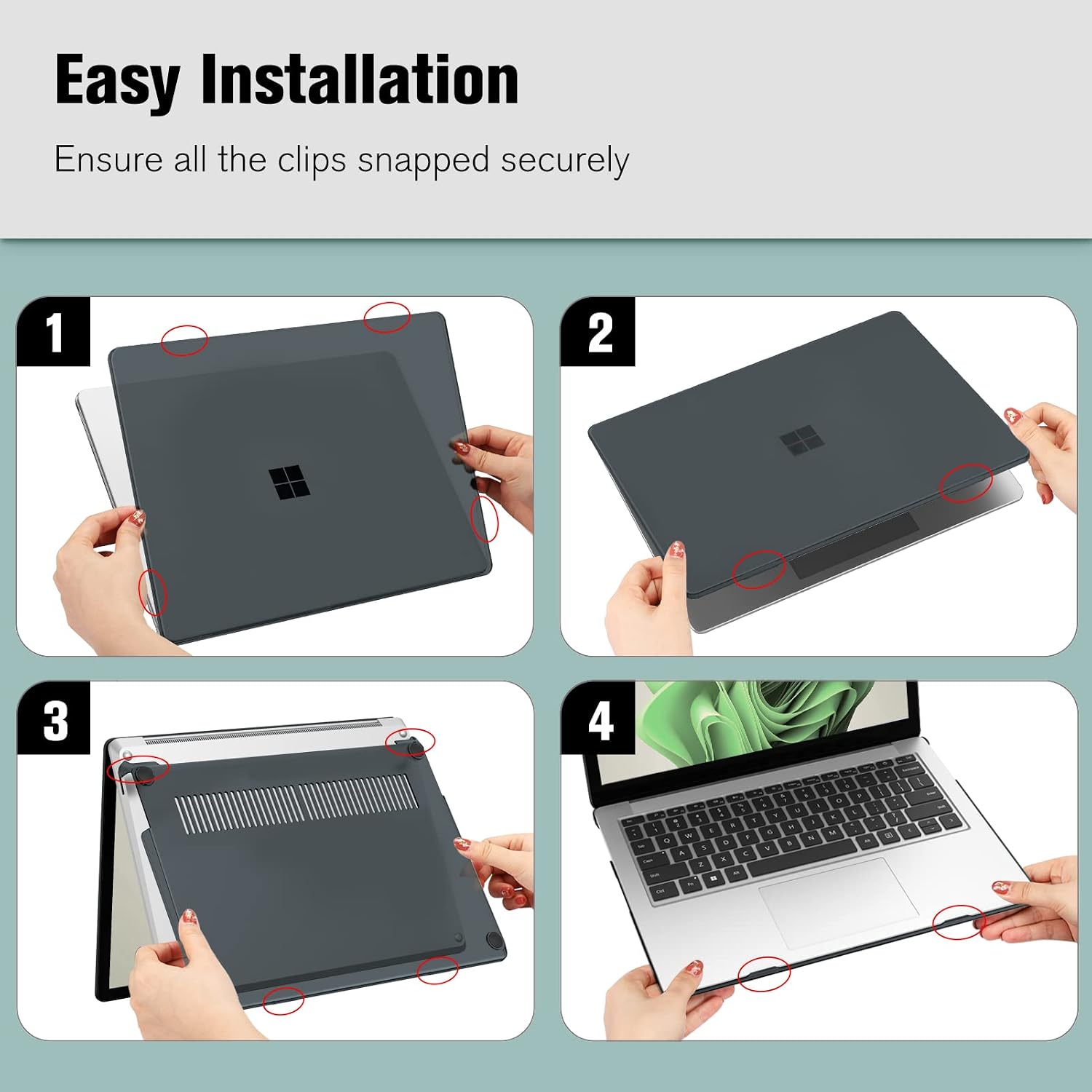 Easy Installation  
Ensure all the clips snapped securely