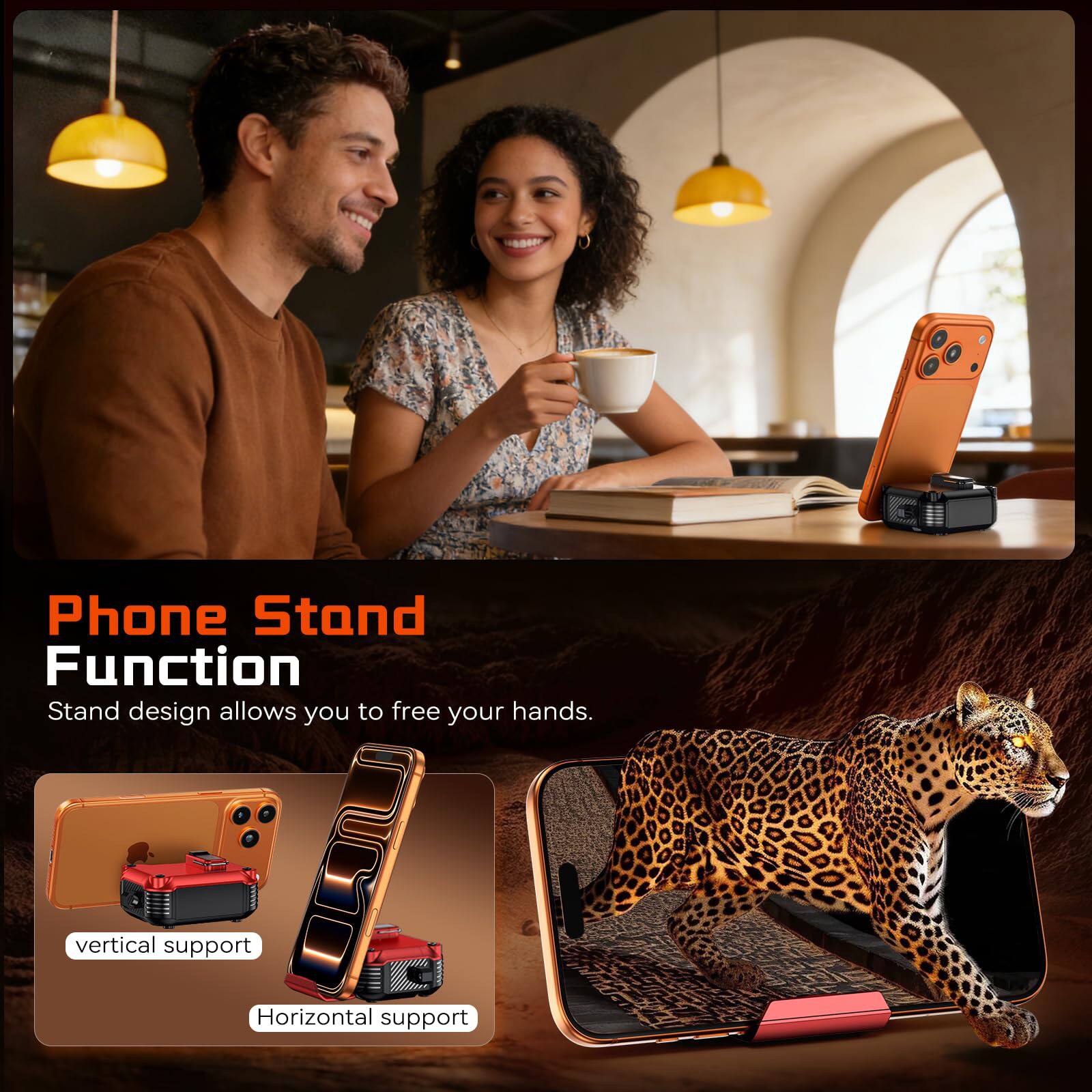 Phone Stand Function  
Stand design allows you to free your hands.  
vertical support  
Horizontal support