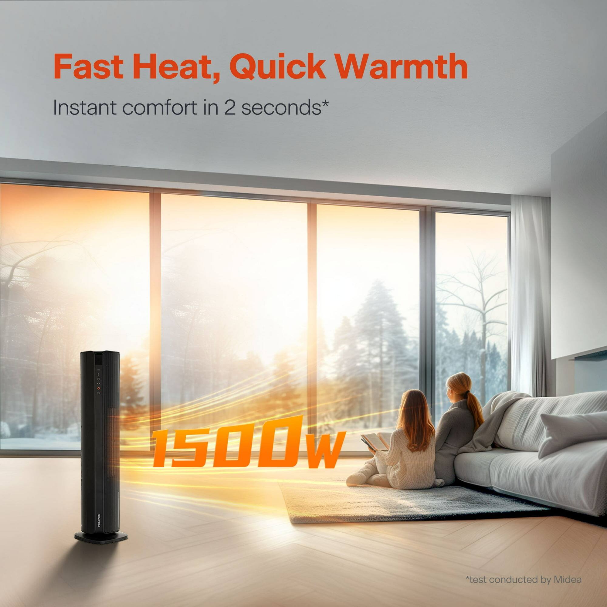 Fast Heat, Quick Warmth  
Instant comfort in 2 seconds*  
1500W  
*test conducted by Midea