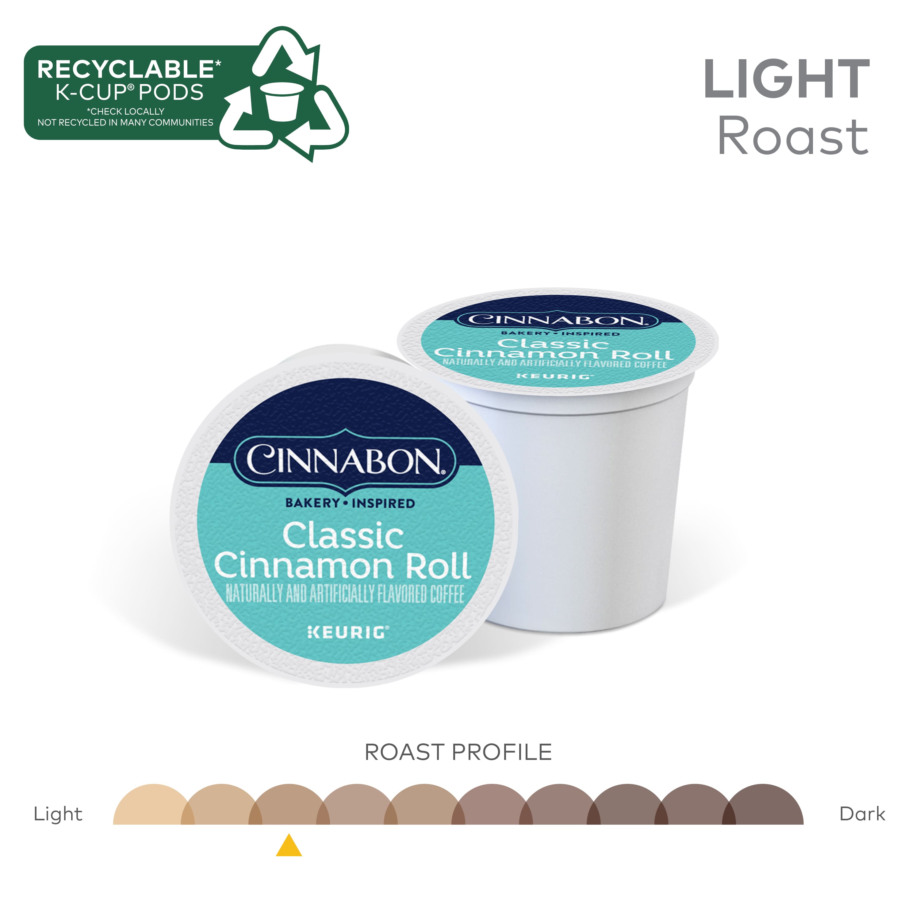 RECYCLABLE* K-CUP PODS CHECK LOCALLY NOT RECYCLED IN MANY COMMUNITIES LIGHT Roast CINNABON BAKERY INSPIRED Classic Cinnamon Roll NATURALLY AND ARTIFICIALLY FLAVORED COFFEE KEURIG ROAST PROFILE Light Dark