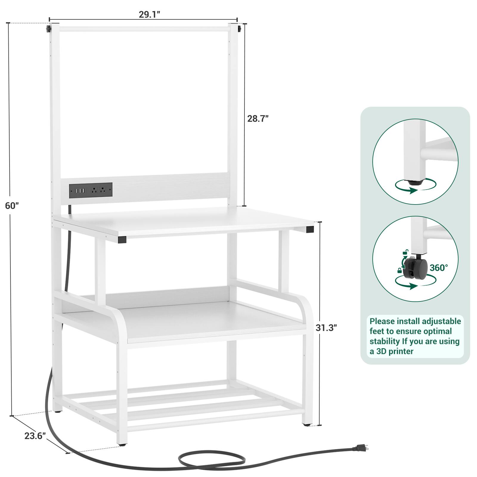 29.1" 28.7" 60" 31.3" 23.6"  
Please install adjustable feet to ensure optimal stability if you are using a 3D printer