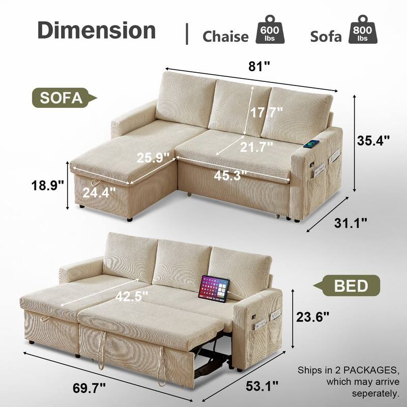Dimension | Chaise 600 lbs 81" Sofa 800 lbs SOFA 17.7" 18.9" 24.4" 25.9" 21.7" 45.3" 35.4" 31.1" 42.5" BED 23.6" 69.7" 53.1" Ships in 2 PACKAGES, which may arrive separately.