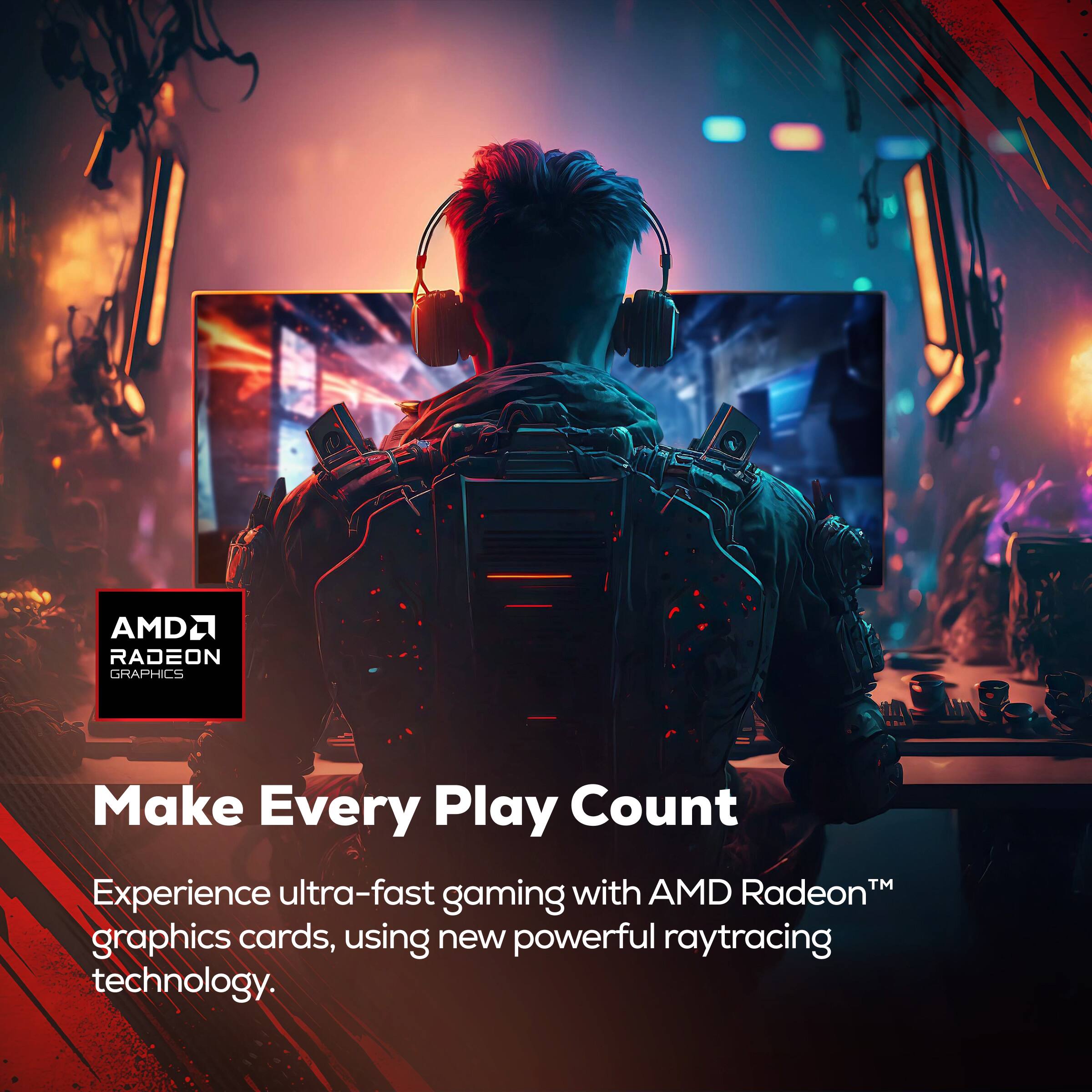 AMD RADEON GRAPHICS

Make Every Play Count™

Experience ultra-fast gaming with AMD Radeon™ graphics cards, using new powerful raytracing technology.