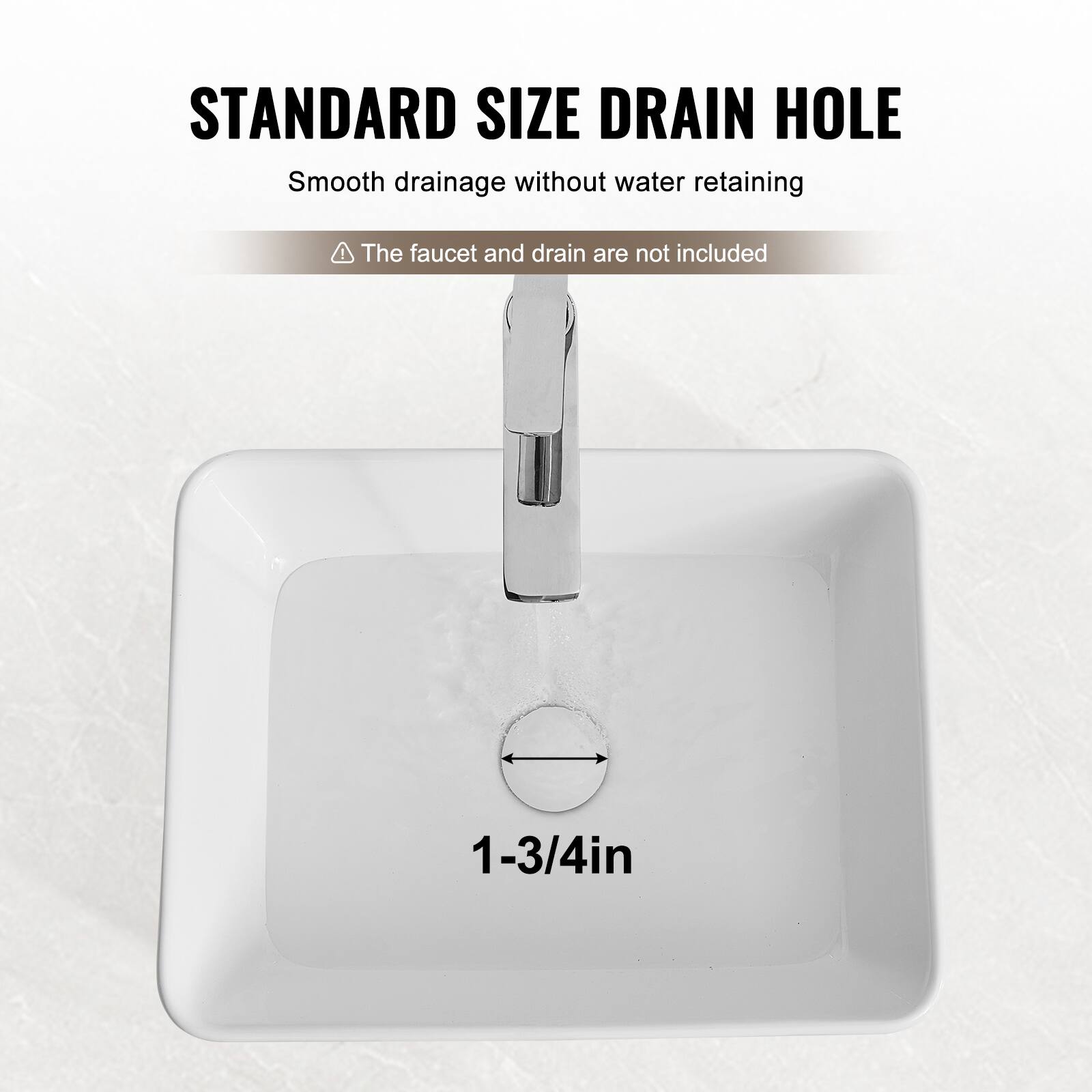 STANDARD SIZE DRAIN HOLE  
Smooth drainage without water retaining  
The faucet and drain are not included  
1-3/4in
