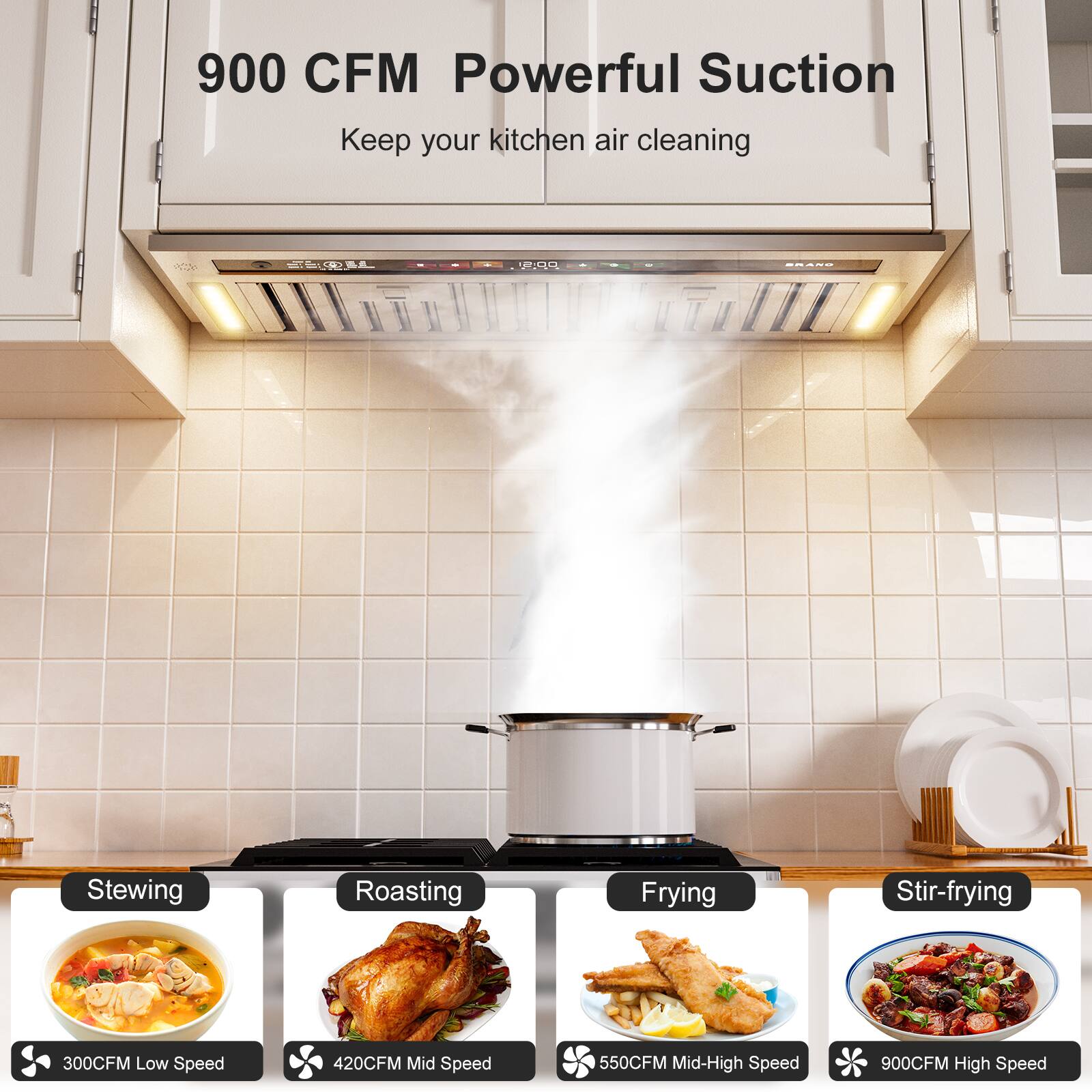 900 CFM Powerful Suction  
Keep your kitchen air cleaning

2:00  
Stewing  
Roasting  
Frying  
Stir-frying  
300CFM Low Speed  
420CFM Mid Speed  
550CFM Mid-High Speed  
900CFM High Speed