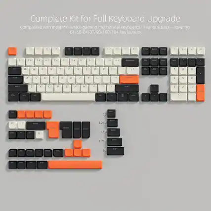 Complete Kit for Full Keyboard Upgrade
Compatible with most MX-switch gaming mechanical keyboards in various sizes—covering 61/68/84/87/98/100/104-key layouts
F1 F2 F3 F4 F5 F6 F7 F8 F9 F10 F11 F12
PRTEC SCROLL PAUSE
BACKSPACE INS HOME END PGDN PGUP
1 2 3 4 5 6 7 8 9 0 - =
Q W E R T Y U I O P
A S D F G H J K L ; '
Z X C V B N M , . /
SHIFT SHIFT SHIFT SHIFT
CTRL FN ALT ALT
ESC DEL PAUSE
1.25U 1.5U 1.75U 2U
OPT CMD OPT CMD
