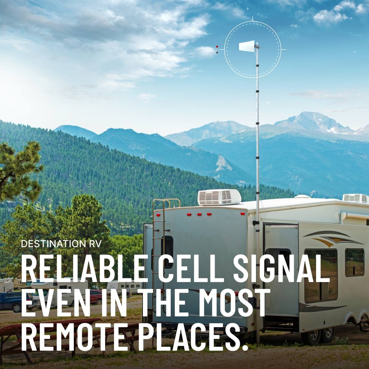 DESTINATION RV  
RELIABLE CELL SIGNAL EVEN IN THE MOST REMOTE PLACES.