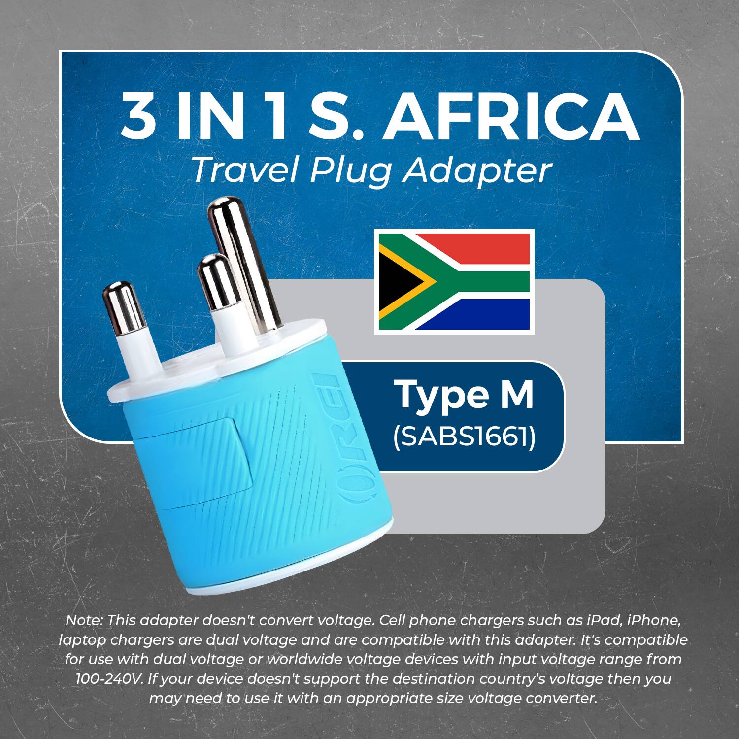 3 IN 1 S. AFRICA  
Travel Plug Adapter  

Type M  
(SABS1661)  

Note: This adapter doesn't convert voltage. Cell phone chargers such as iPad, iPhone, laptop chargers are dual voltage and are compatible with this adapter. It's compatible for use with dual voltage or worldwide voltage devices with input voltage range from 100-240V. If your device doesn't support the destination country's voltage then you may need to use it with an appropriate size voltage converter.
